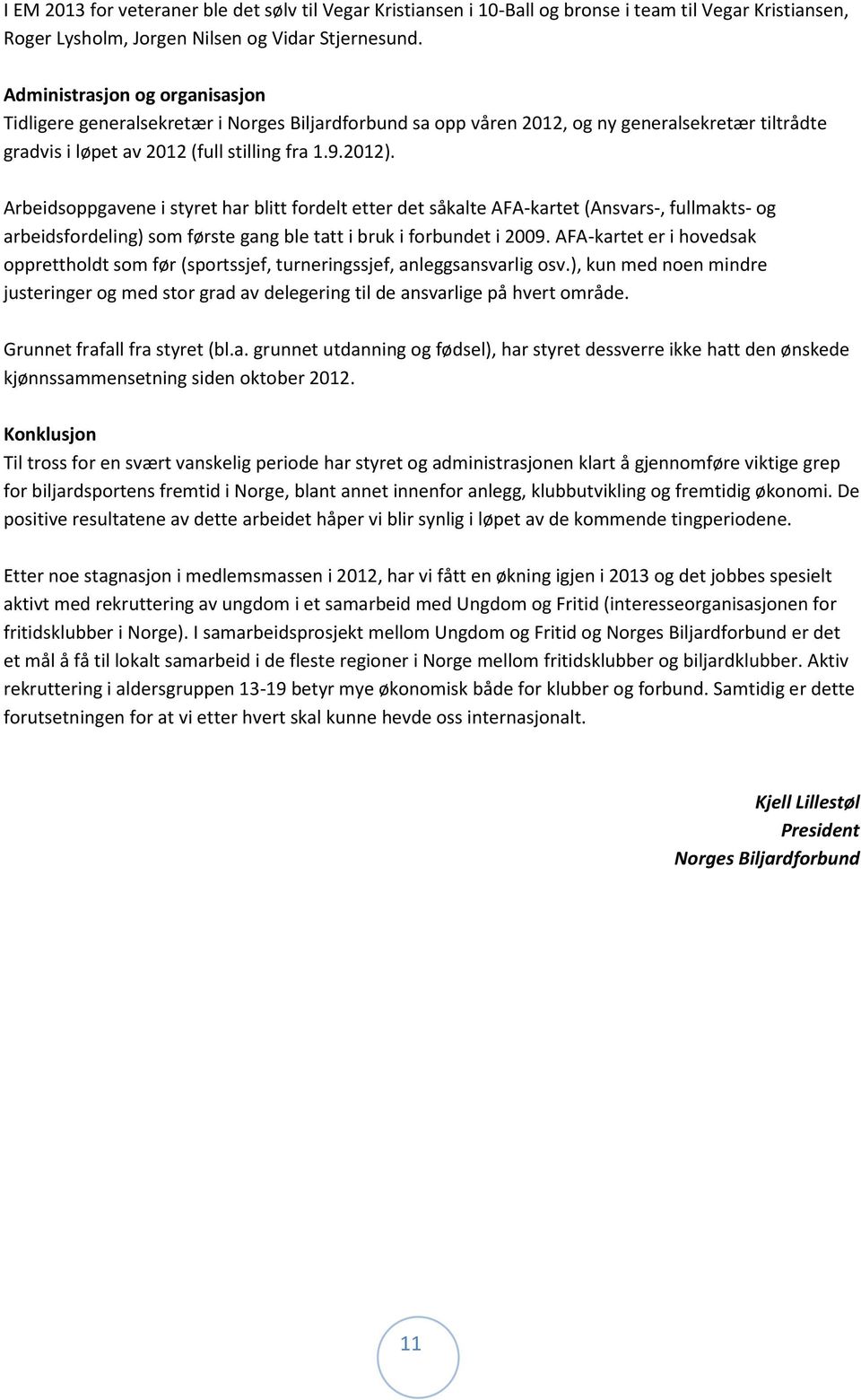 Arbeidsoppgavene i styret har blitt fordelt etter det såkalte AFA-kartet (Ansvars-, fullmakts- og arbeidsfordeling) som første gang ble tatt i bruk i forbundet i 2009.