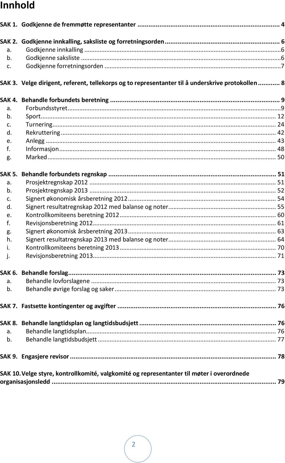 Sport... 12 c. Turnering... 24 d. Rekruttering... 42 e. Anlegg... 43 f. Informasjon... 48 g. Marked... 50 SAK 5. Behandle forbundets regnskap... 51 a. Prosjektregnskap 2012... 51 b.