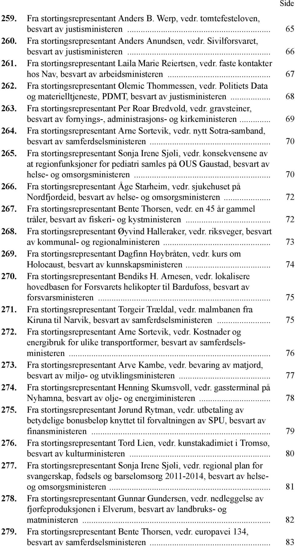 Fra stortingsrepresentant Olemic Thommessen, vedr. Politiets Data og materielltjeneste, PDMT, besvart av justisministeren... 68 263. Fra stortingsrepresentant Per Roar Bredvold, vedr.