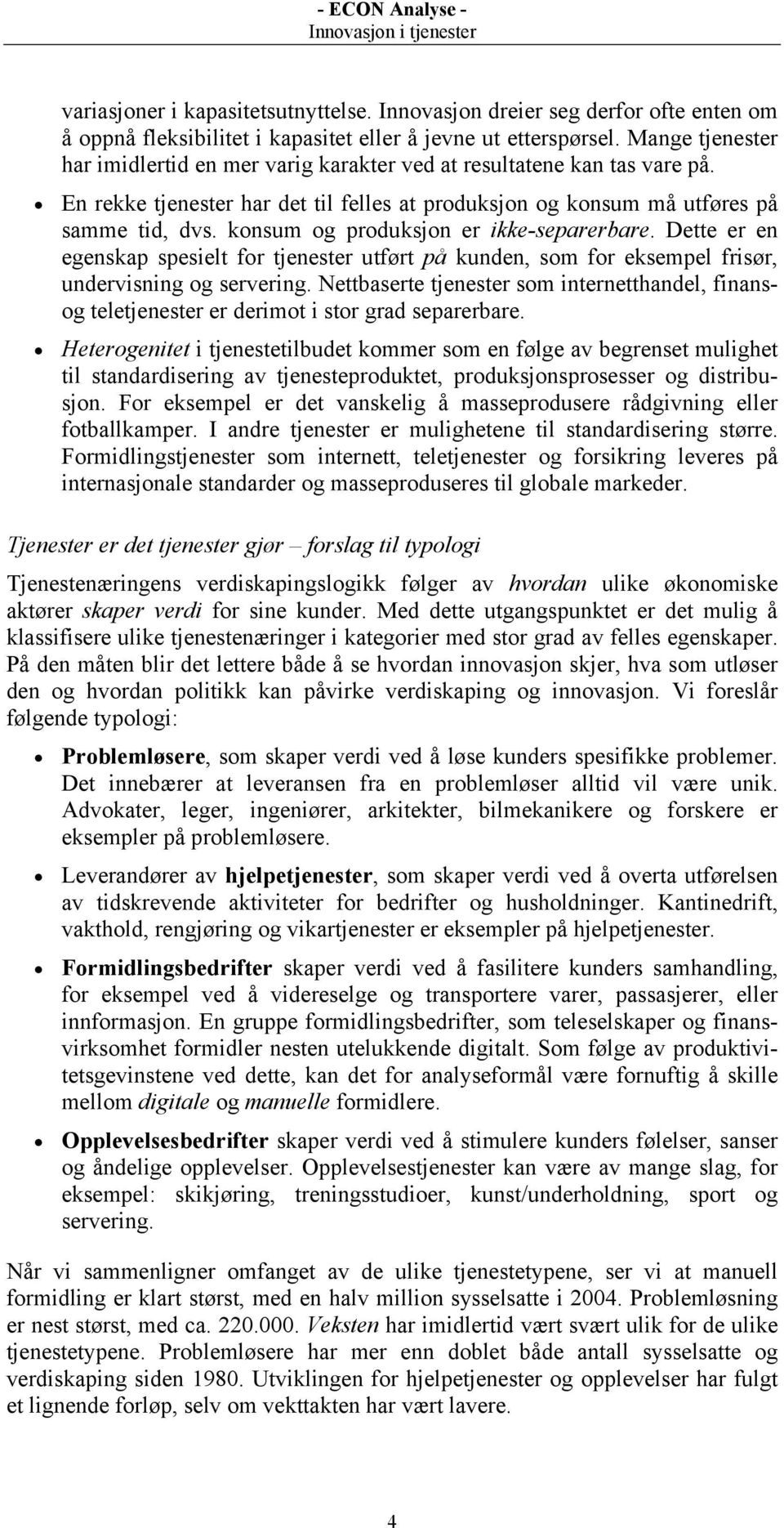 konsum og produksjon er ikke-separerbare. Dette er en egenskap spesielt for tjenester utført på kunden, som for eksempel frisør, undervisning og servering.