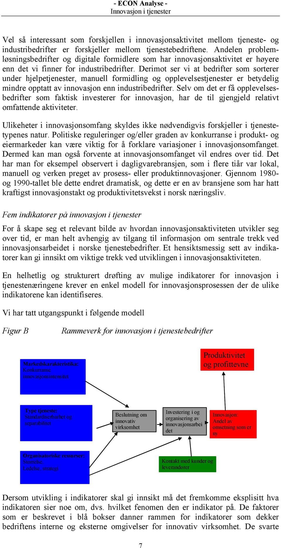 Derimot ser vi at bedrifter som sorterer under hjelpetjenester, manuell formidling og opplevelsestjenester er betydelig mindre opptatt av innovasjon enn industribedrifter.