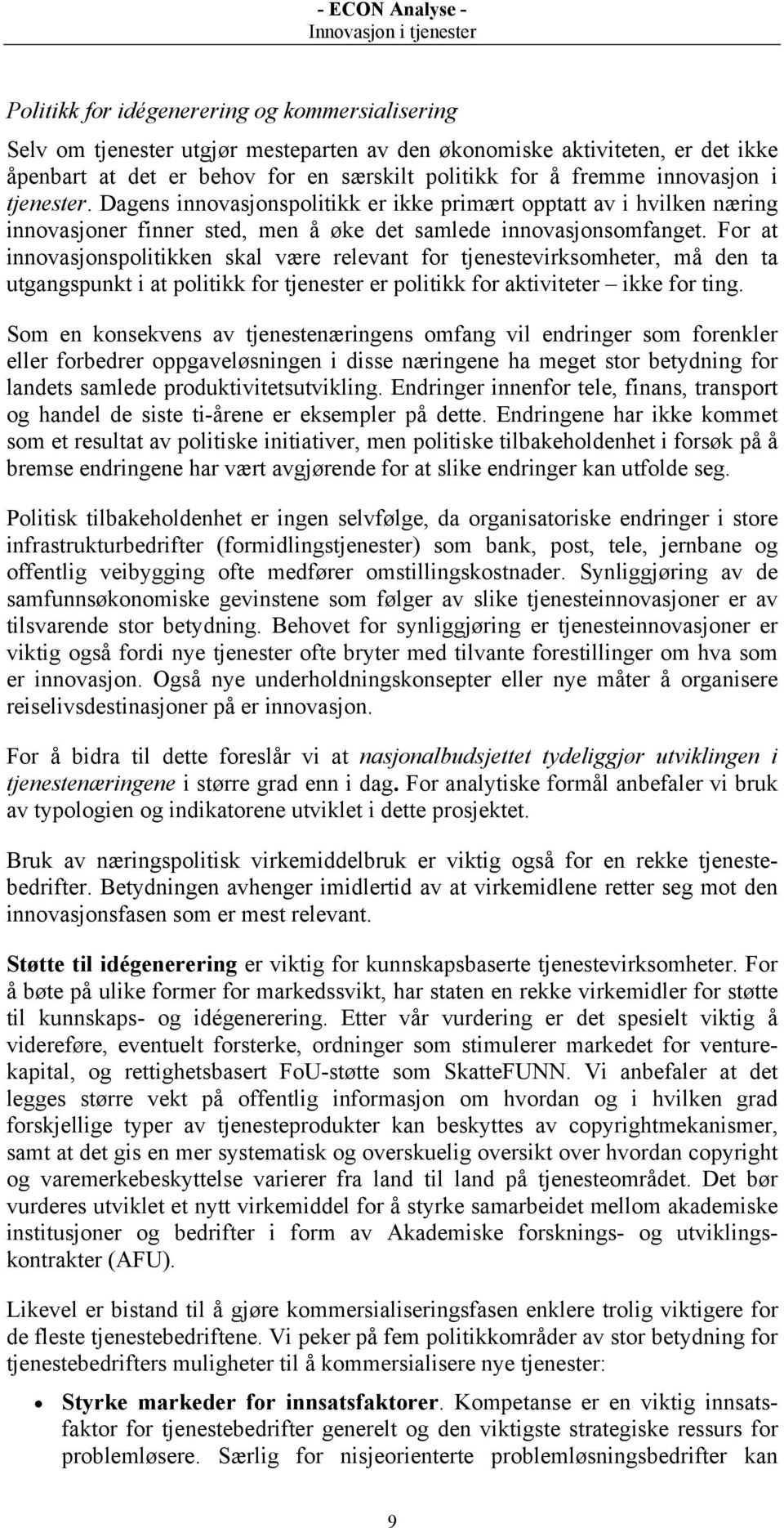 For at innovasjonspolitikken skal være relevant for tjenestevirksomheter, må den ta utgangspunkt i at politikk for tjenester er politikk for aktiviteter ikke for ting.