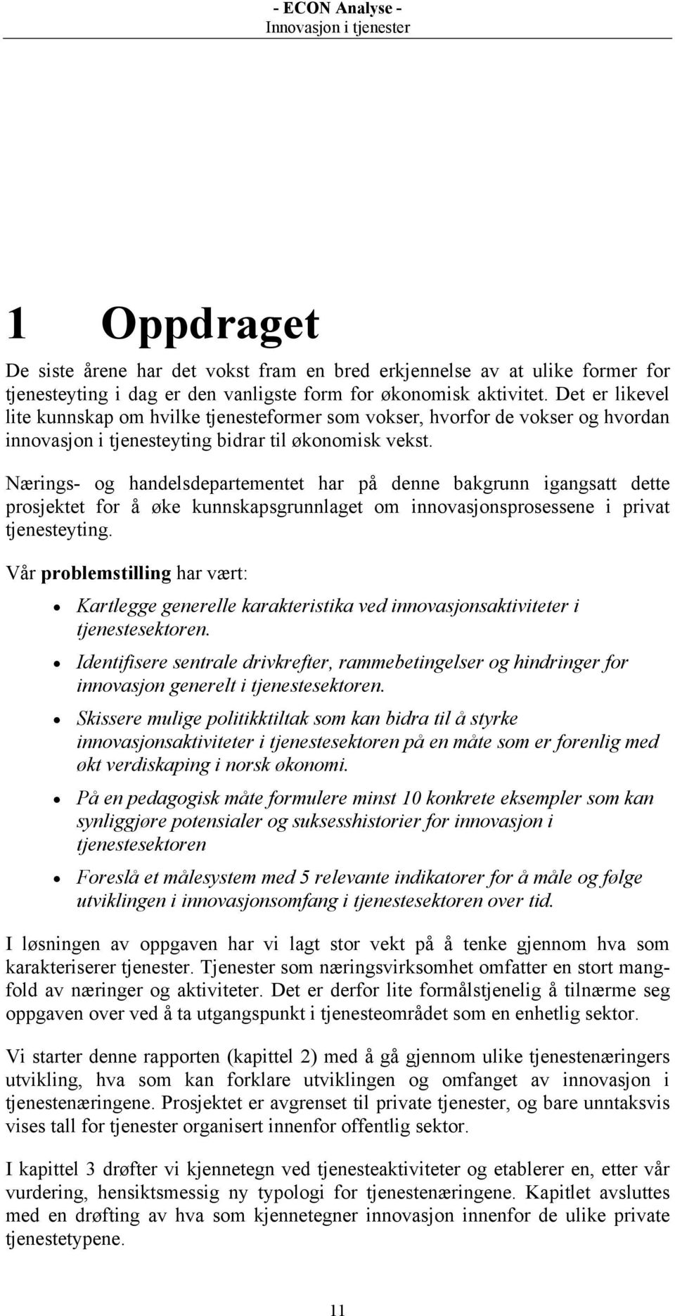 Nærings- og handelsdepartementet har på denne bakgrunn igangsatt dette prosjektet for å øke kunnskapsgrunnlaget om innovasjonsprosessene i privat tjenesteyting.