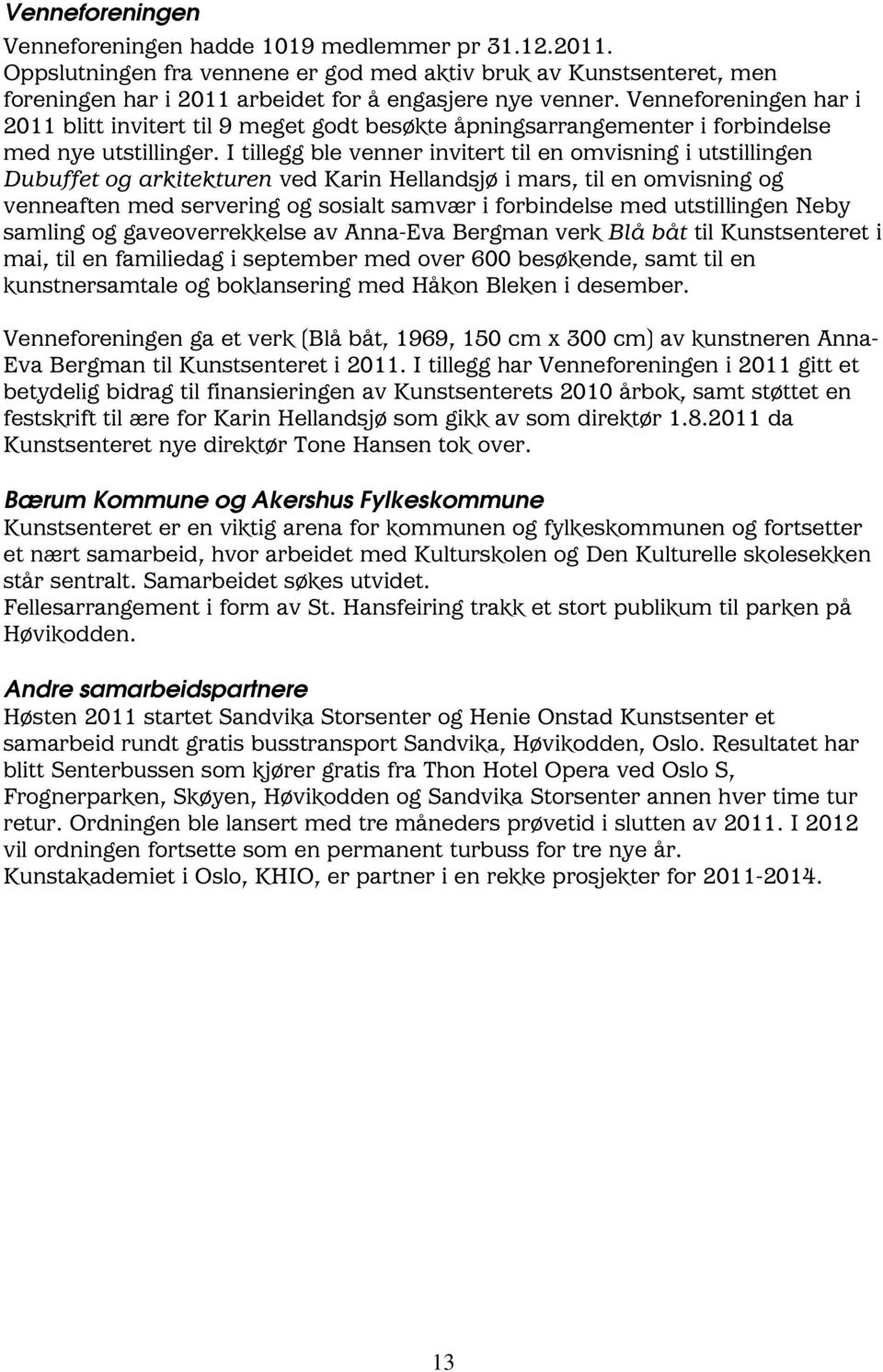 I tillegg ble venner invitert til en omvisning i utstillingen Dubuffet og arkitekturen ved Karin Hellandsjø i mars, til en omvisning og venneaften med servering og sosialt samvær i forbindelse med