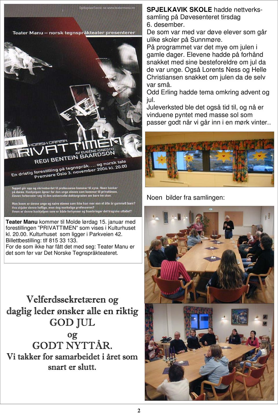 Juleverksted ble det også tid til, og nå er vinduene pyntet med masse sol som passer godt når vi går inn i en mørk vinter.. Noen bilder fra samlingen: Teater Manu kommer til Molde lørdag 15.