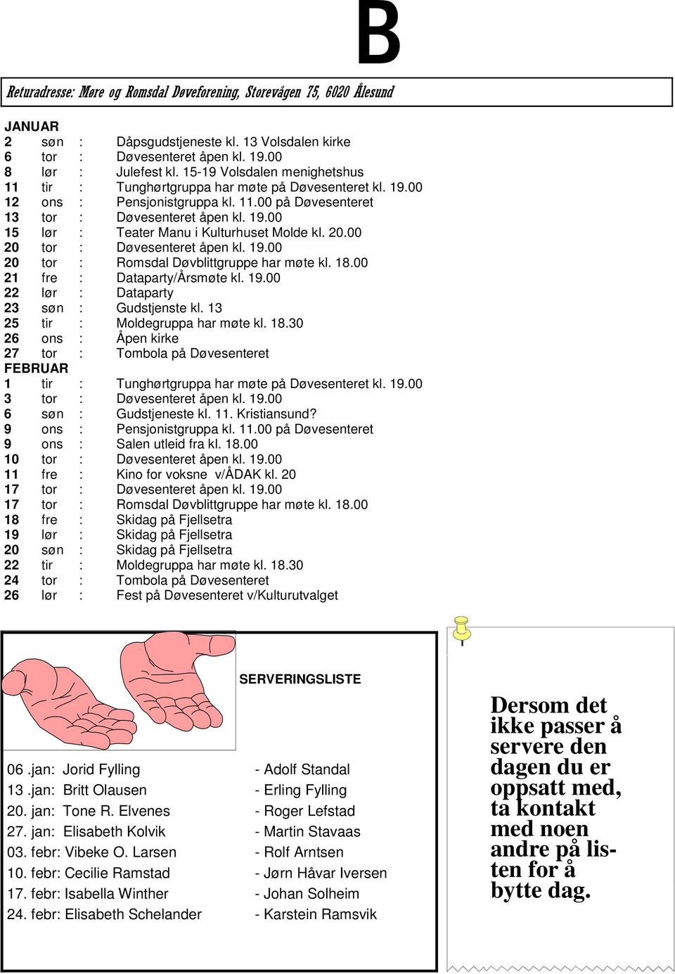 20.00 20 tor : Døvesenteret åpen kl. 19.00 20 tor : Romsdal Døvblittgruppe har møte kl. 18.00 21 fre : Dataparty/Årsmøte kl. 19.00 22 lør : Dataparty 23 søn : Gudstjenste kl.