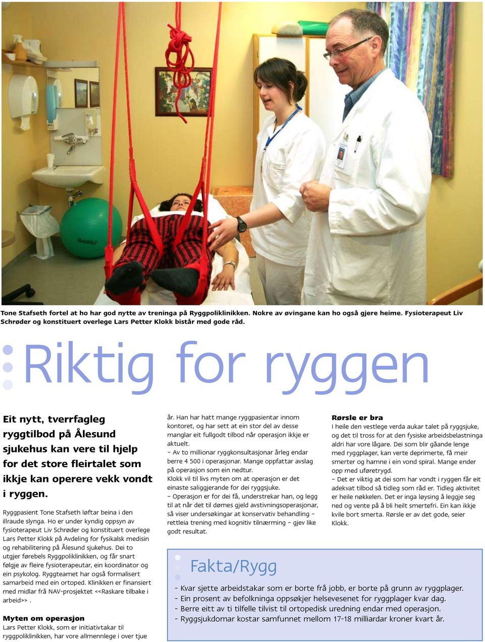 Riktig for ryggen Eit nytt, tverrfagleg ryggtilbod på Ålesund sjukehus kan vere til hjelp for det store fleirtalet som ikkje kan operere vekk vondt i ryggen.