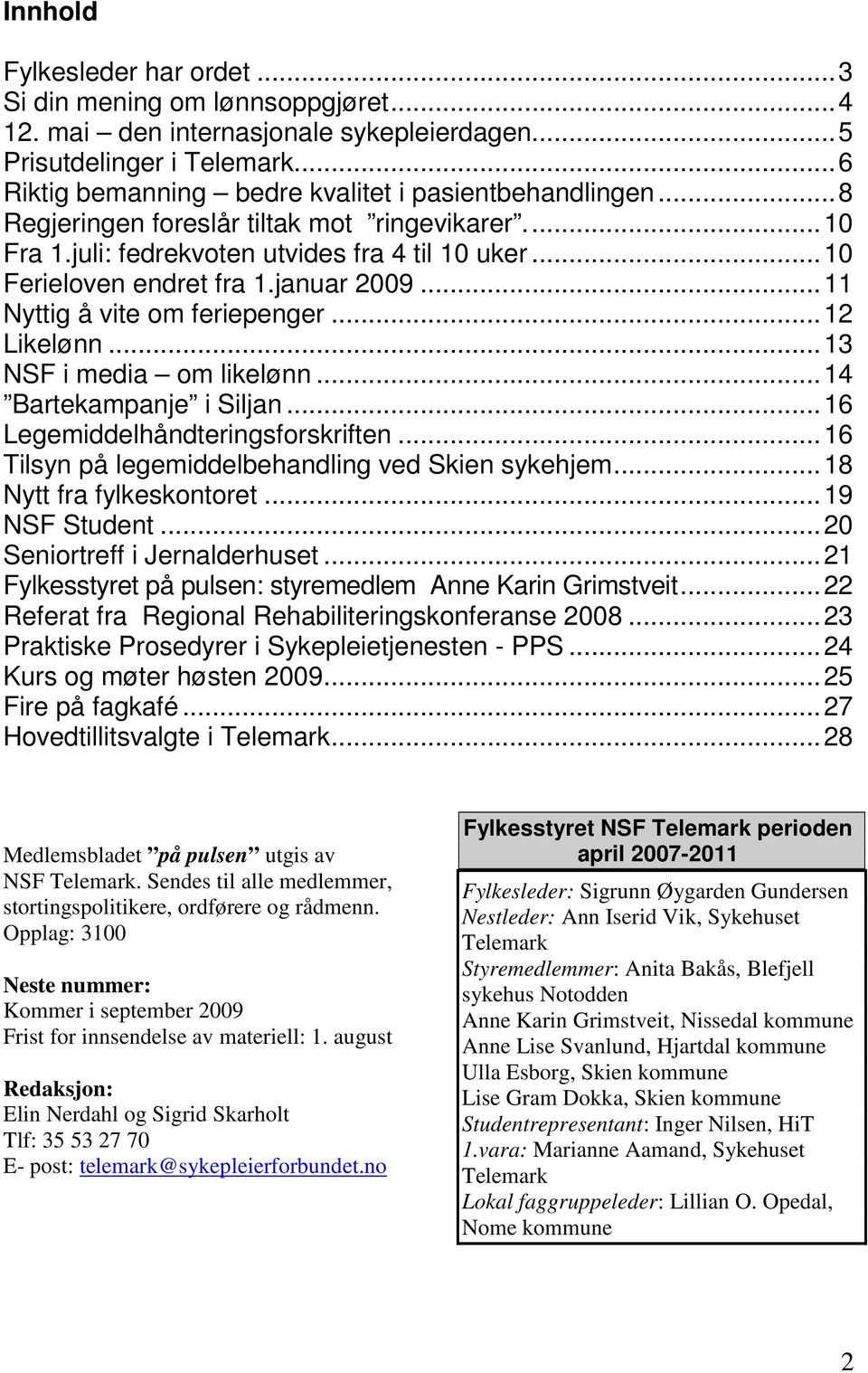 januar 2009... 11 Nyttig å vite om feriepenger... 12 Likelønn... 13 NSF i media om likelønn... 14 Bartekampanje i Siljan... 16 Legemiddelhåndteringsforskriften.