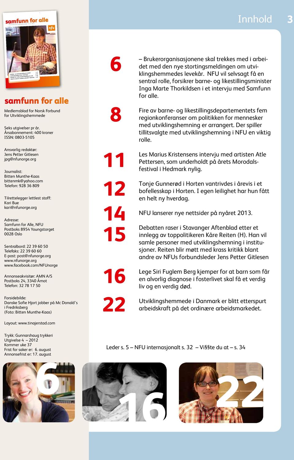 2 2011 Medlemsblad for Norsk Forbund for Utviklingshemmede Seks utgivelser pr år. Årsabonnement: 400 kroner ISSN: 0803-5105 Ansvarlig redaktør: Jens Petter Gitlesen jpg@nfunorge.
