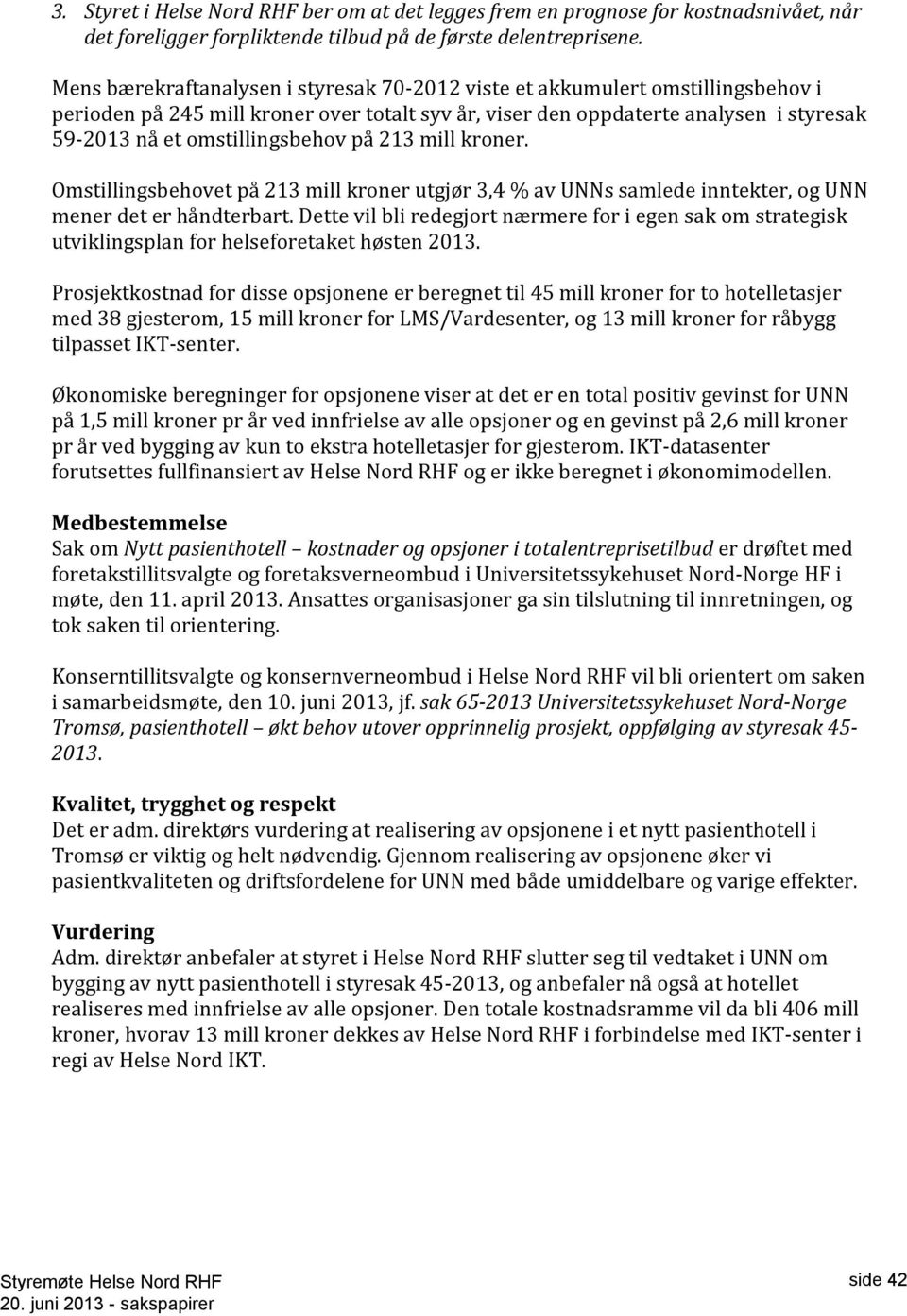 omstillingsbehov på 213 mill kroner. Omstillingsbehovet på 213 mill kroner utgjør 3,4 % av UNNs samlede inntekter, og UNN mener det er håndterbart.