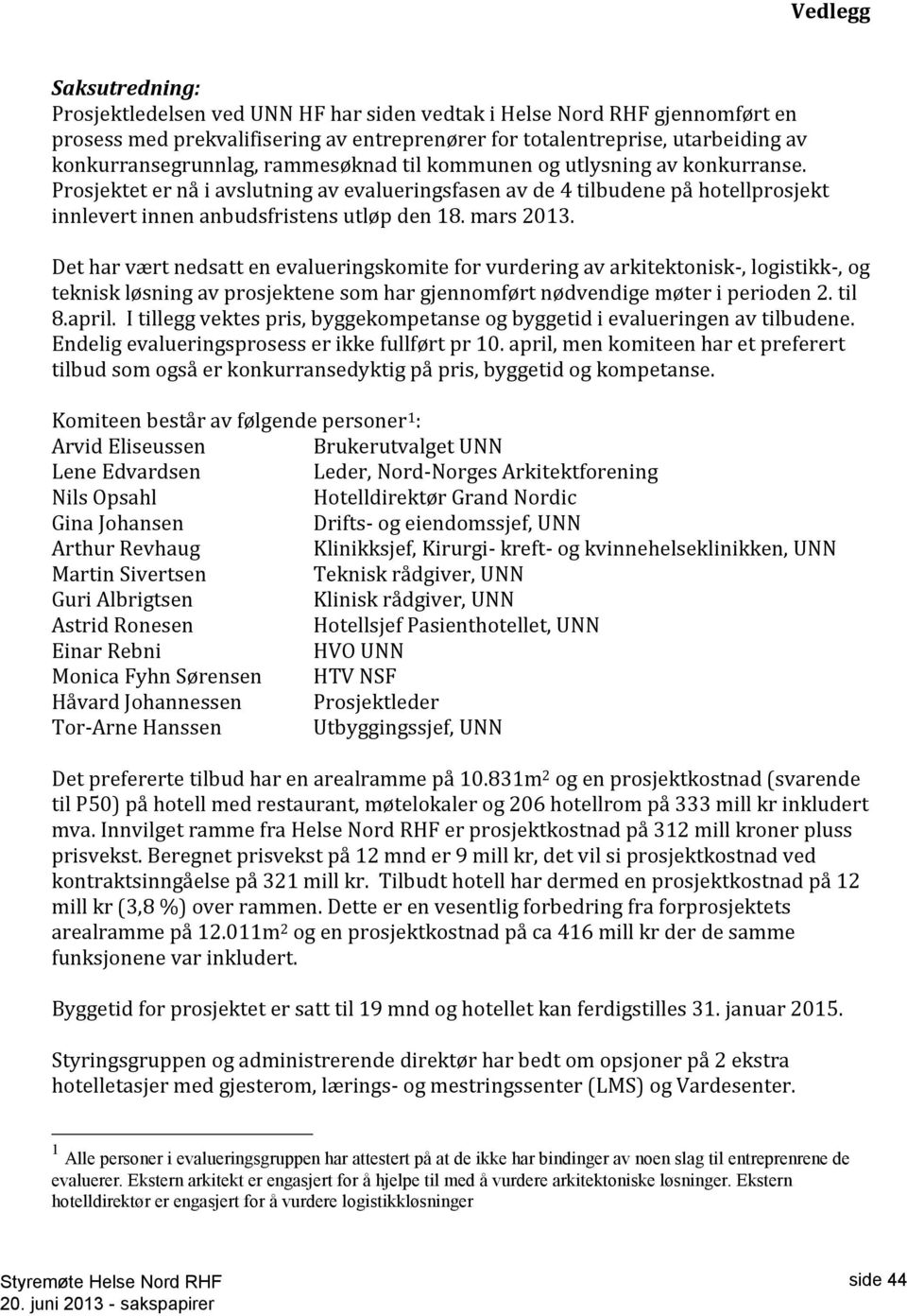 Prosjektet er nå i avslutning av evalueringsfasen av de 4 tilbudene på hotellprosjekt innlevert innen anbudsfristens utløp den 18. mars 2013.