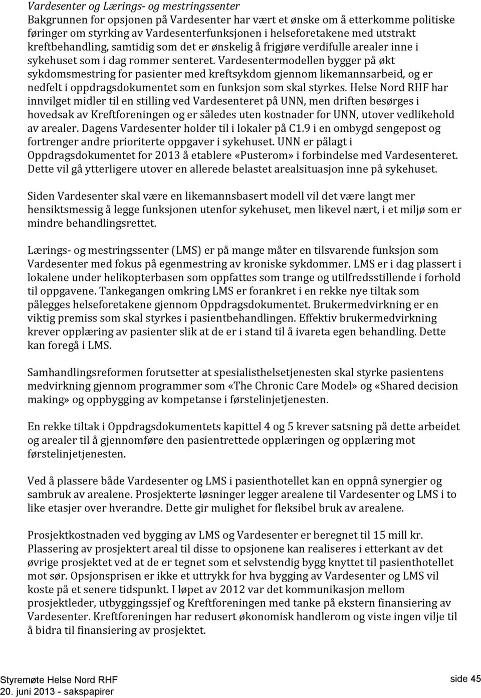 Vardesentermodellen bygger på økt sykdomsmestring for pasienter med kreftsykdom gjennom likemannsarbeid, og er nedfelt i oppdragsdokumentet som en funksjon som skal styrkes.