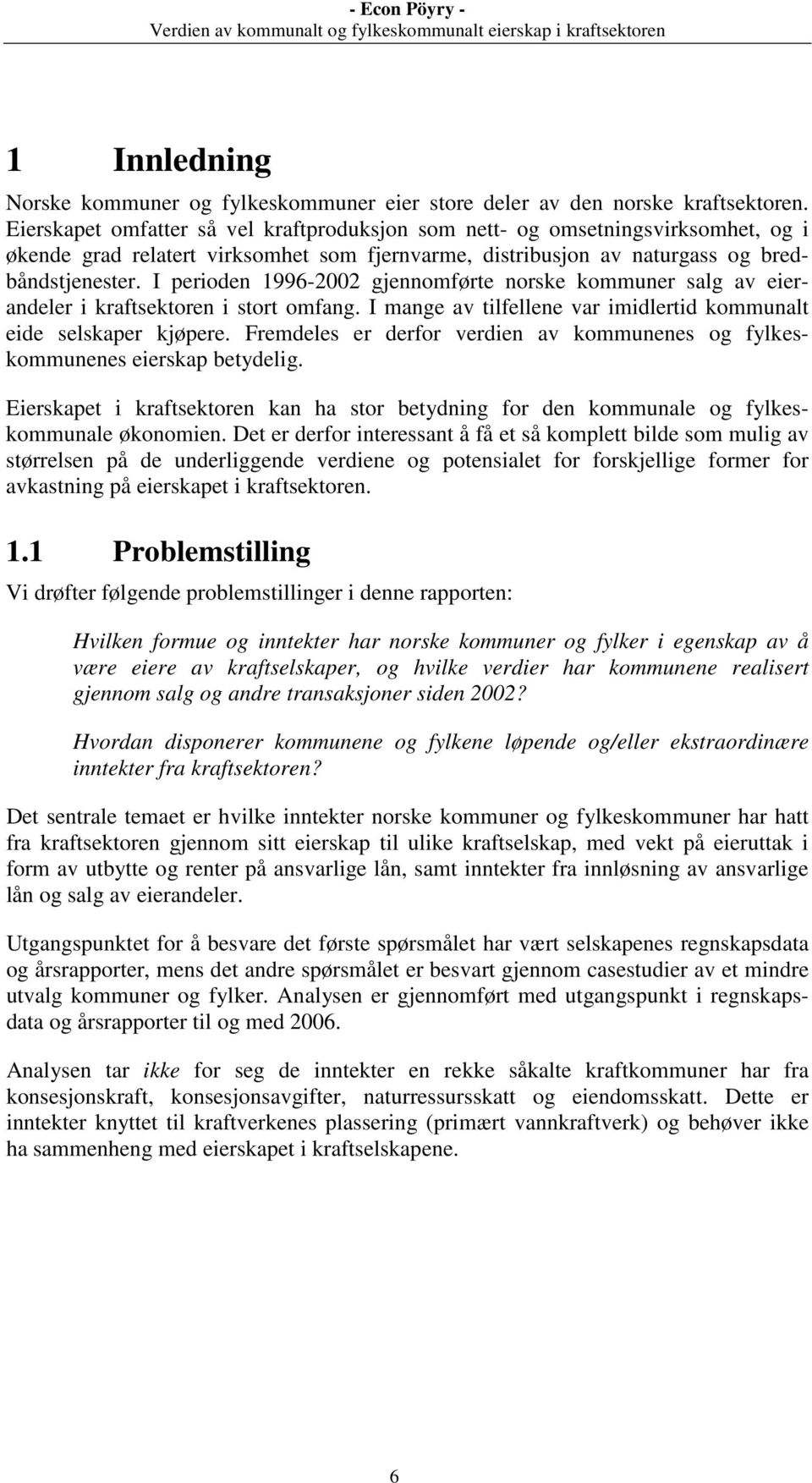 I perioden 1996-2002 gjennomførte norske kommuner salg av eierandeler i kraftsektoren i stort omfang. I mange av tilfellene var imidlertid kommunalt eide selskaper kjøpere.