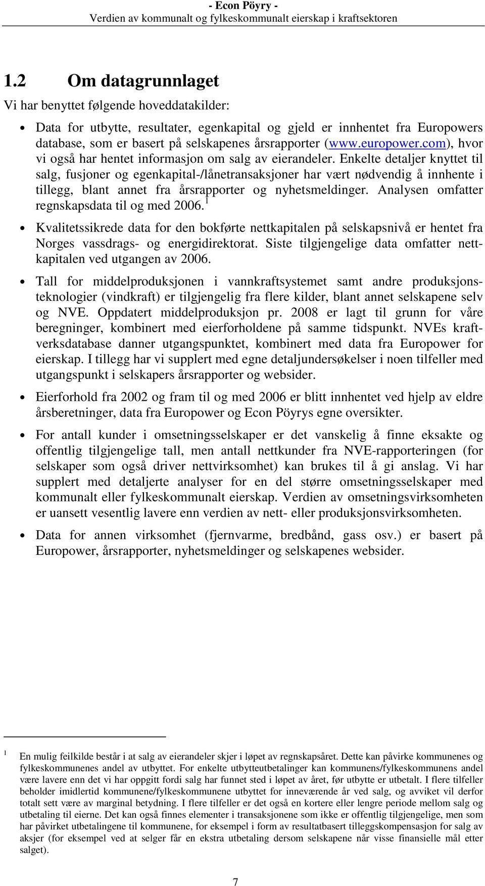 Enkelte detaljer knyttet til salg, fusjoner og egenkapital-/lånetransaksjoner har vært nødvendig å innhente i tillegg, blant annet fra årsrapporter og nyhetsmeldinger.