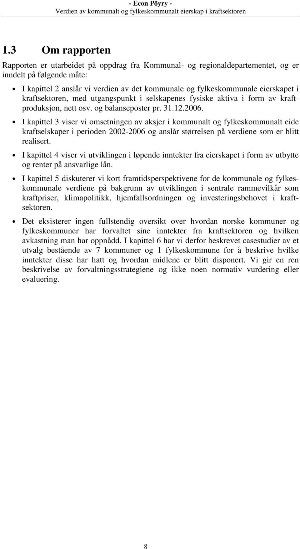 I kapittel 3 viser vi omsetningen av aksjer i kommunalt og fylkeskommunalt eide kraftselskaper i perioden 2002-2006 og anslår størrelsen på verdiene som er blitt realisert.