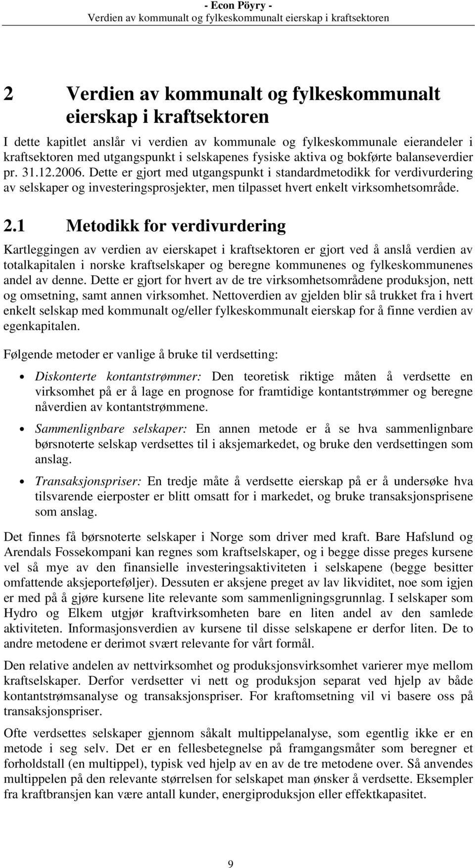 Dette er gjort med utgangspunkt i standardmetodikk for verdivurdering av selskaper og investeringsprosjekter, men tilpasset hvert enkelt virksomhetsområde. 2.