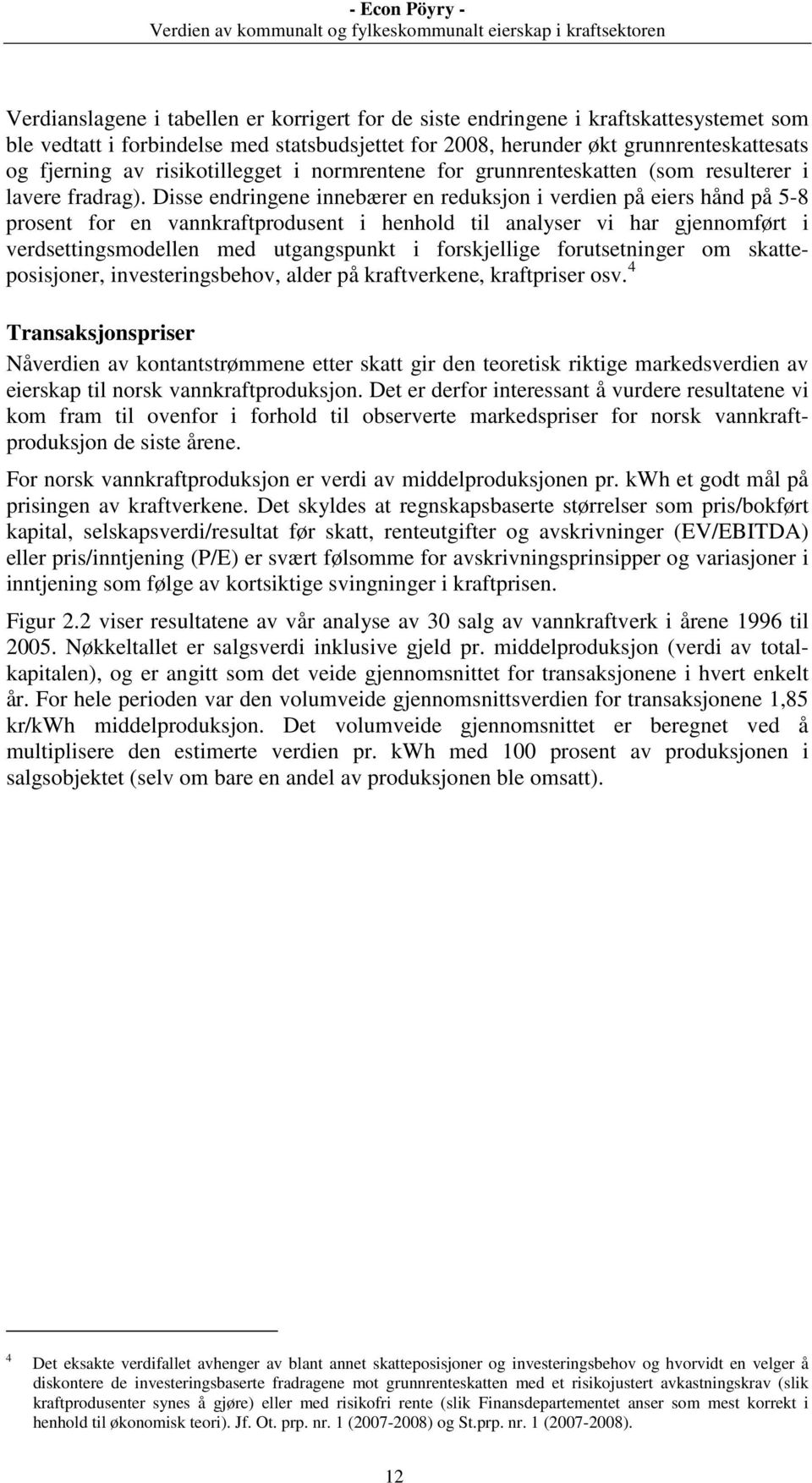 Disse endringene innebærer en reduksjon i verdien på eiers hånd på 5-8 prosent for en vannkraftprodusent i henhold til analyser vi har gjennomført i verdsettingsmodellen med utgangspunkt i