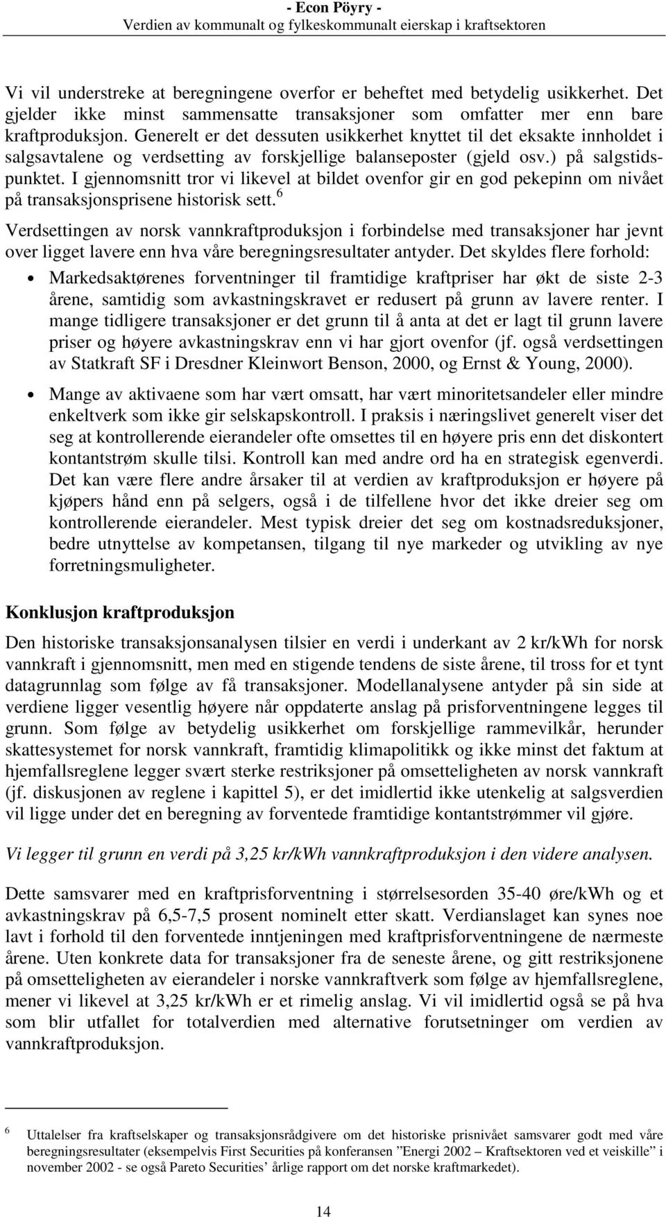 I gjennomsnitt tror vi likevel at bildet ovenfor gir en god pekepinn om nivået på transaksjonsprisene historisk sett.