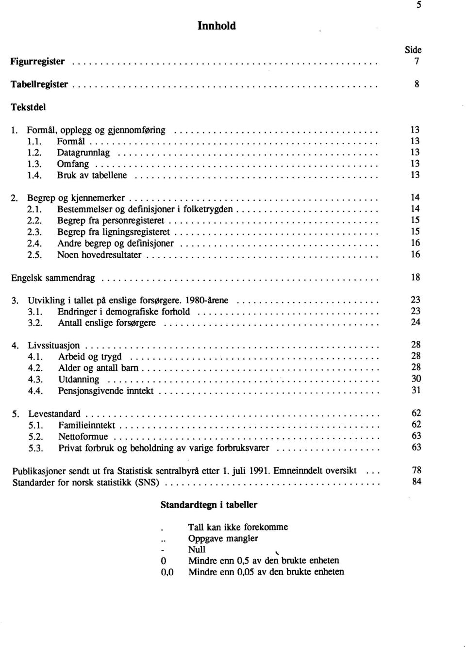 Utvikling i tallet på enslige forsorgere. 1980-arene 23 3.1. Endringer i demografiske forhold 23 3.2. Antall enslige forsørgere 24 4. Livssituasjon 28 4.1. Arbeid og trygd 28 4.2. Alder og antall barn 28 4.