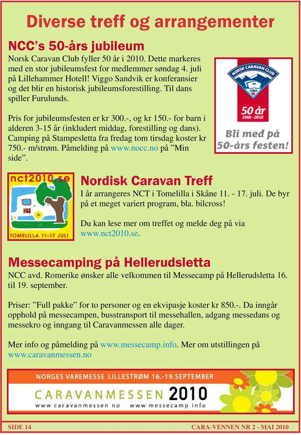 - for barn i alderen 3-15 år (inkludert middag, forestilling og dans). Camping på Stampesletta fra fredag tom tirsdag koster kr 750.- m/strøm. Påmelding på www.nocc.no på Min side.