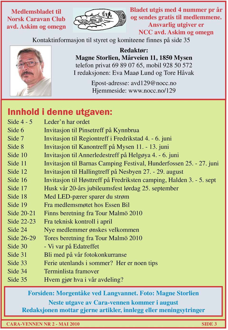 redaksjonen: Eva Maaø Lund og Tore Håvak Epost-adresse: avd129@nocc.no Hjemmeside: www.nocc.no/129 Side 4-5 Leder n har ordet Side 6 Invitasjon til Pinsetreff på Kynnbrua Side 7 Invitasjon til Regiontreff i Fredrikstad 4.