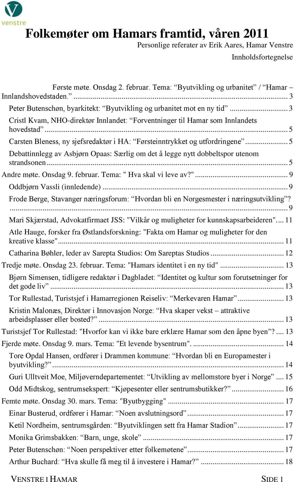 .. 3 Cristl Kvam, NHO-direktør Innlandet: Forventninger til Hamar som Innlandets hovedstad... 5 Carsten Bleness, ny sjefsredaktør i HA: Førsteinntrykket og utfordringene.