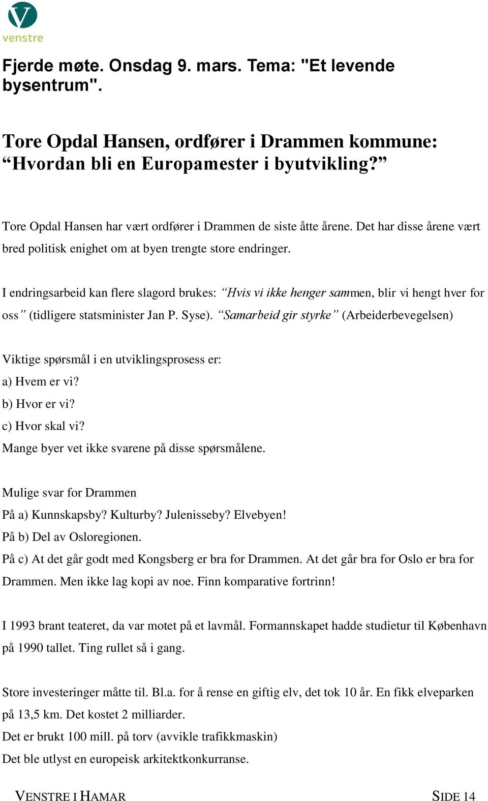 I endringsarbeid kan flere slagord brukes: Hvis vi ikke henger sammen, blir vi hengt hver for oss (tidligere statsminister Jan P. Syse).