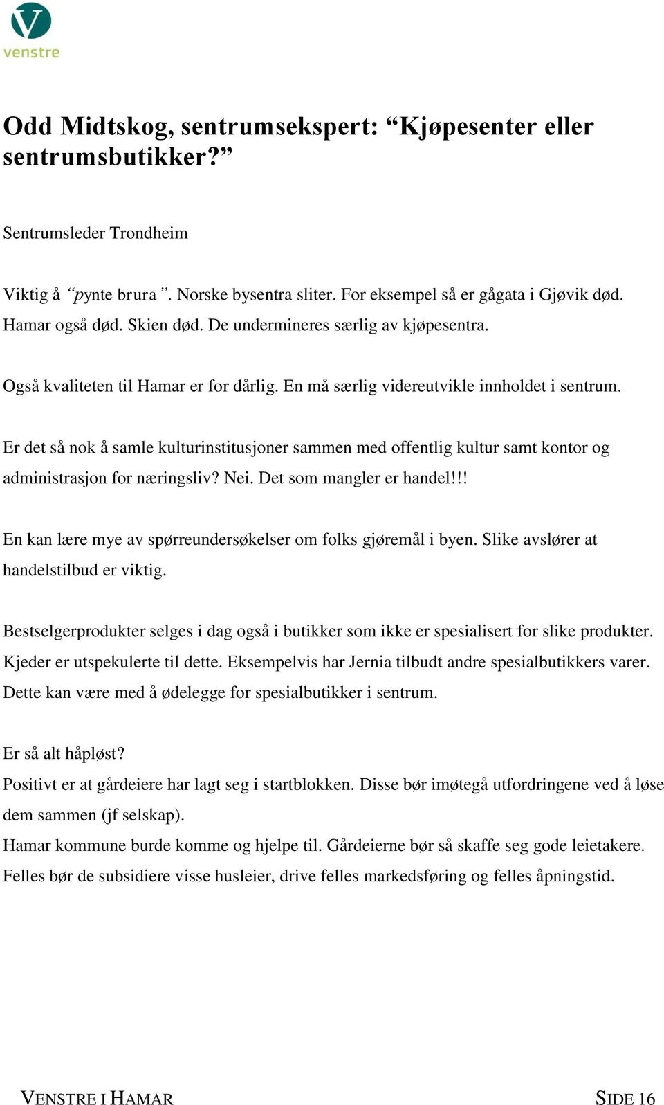 Er det så nok å samle kulturinstitusjoner sammen med offentlig kultur samt kontor og administrasjon for næringsliv? Nei. Det som mangler er handel!