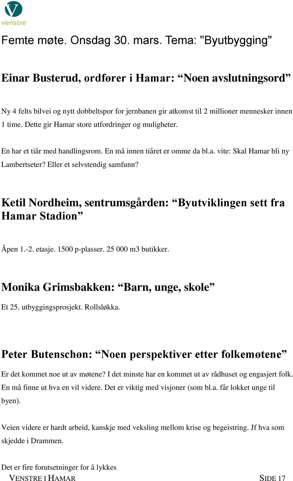 Dette gir Hamar store utfordringer og muligheter. En har et tiår med handlingsrom. En må innen tiåret er omme da bl.a. vite: Skal Hamar bli ny Lambertseter? Eller et selvstendig samfunn?