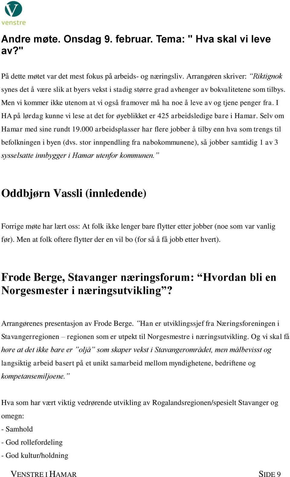 Men vi kommer ikke utenom at vi også framover må ha noe å leve av og tjene penger fra. I HA på lørdag kunne vi lese at det for øyeblikket er 425 arbeidsledige bare i Hamar.