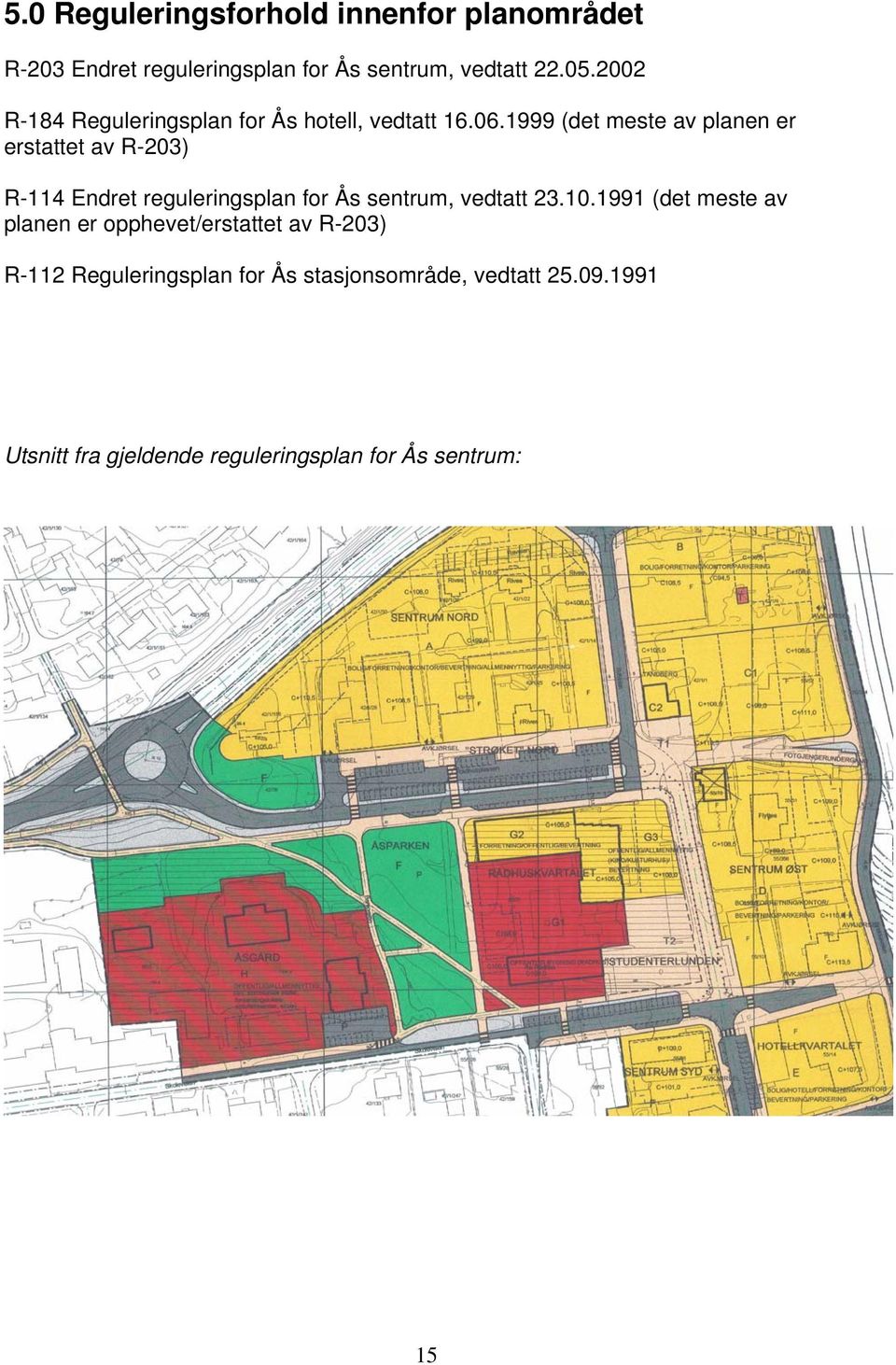 1999 (det meste av planen er erstattet av R-203) R-114 Endret reguleringsplan for Ås sentrum, vedtatt 23.10.