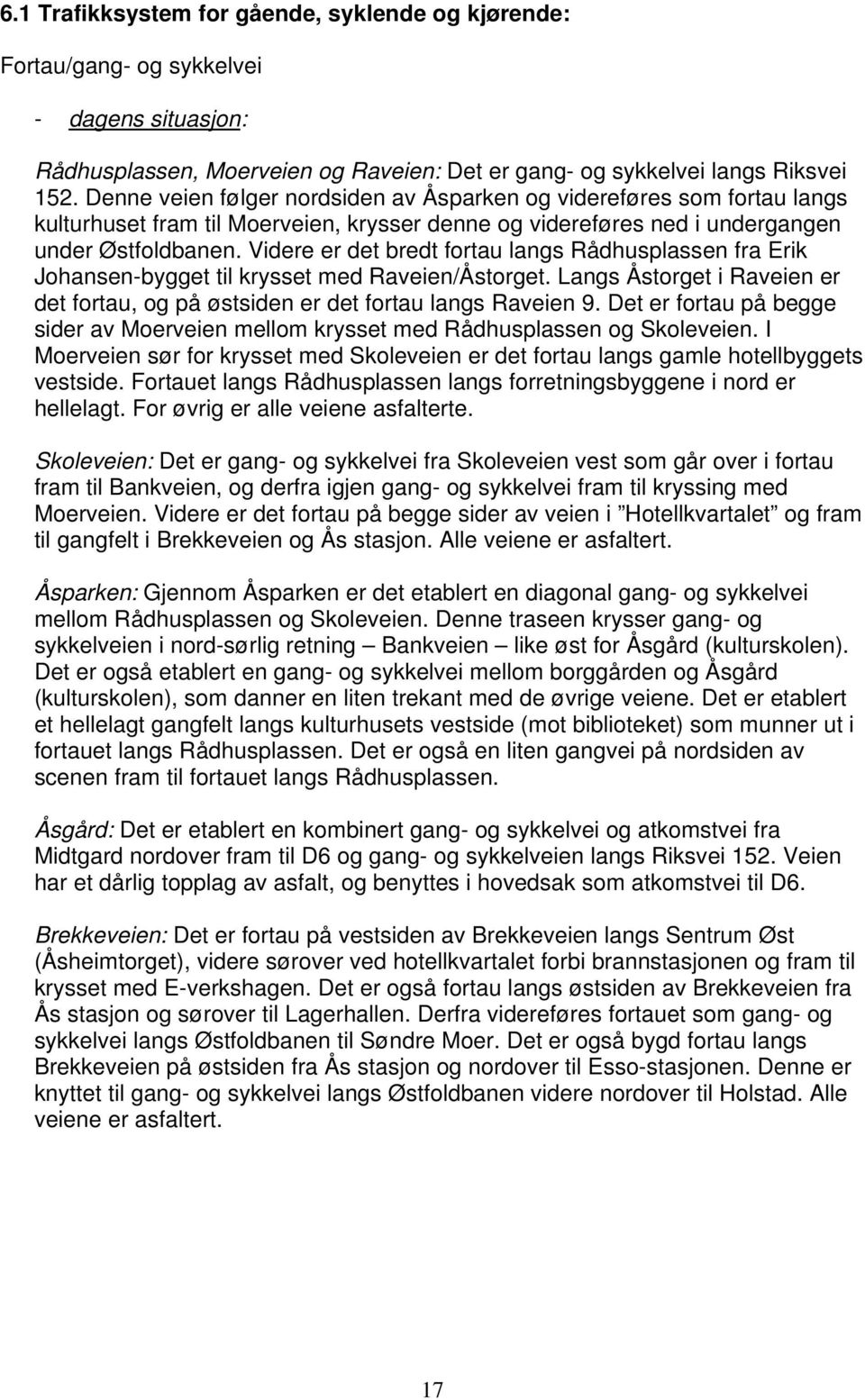 Videre er det bredt fortau langs Rådhusplassen fra Erik Johansen-bygget til krysset med Raveien/Åstorget. Langs Åstorget i Raveien er det fortau, og på østsiden er det fortau langs Raveien 9.