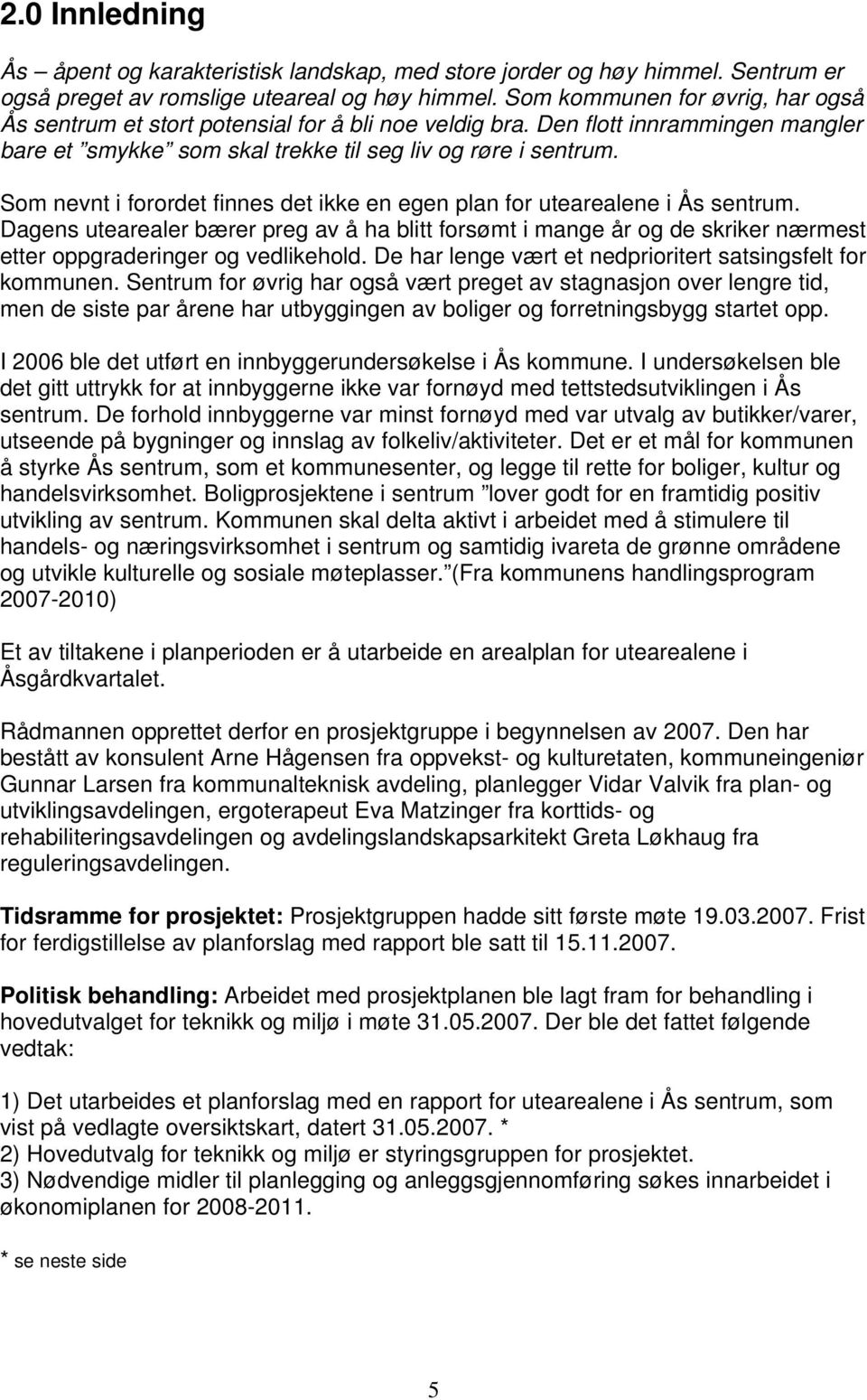 Som nevnt i forordet finnes det ikke en egen plan for utearealene i Ås sentrum. Dagens utearealer bærer preg av å ha blitt forsømt i mange år og de skriker nærmest etter oppgraderinger og vedlikehold.