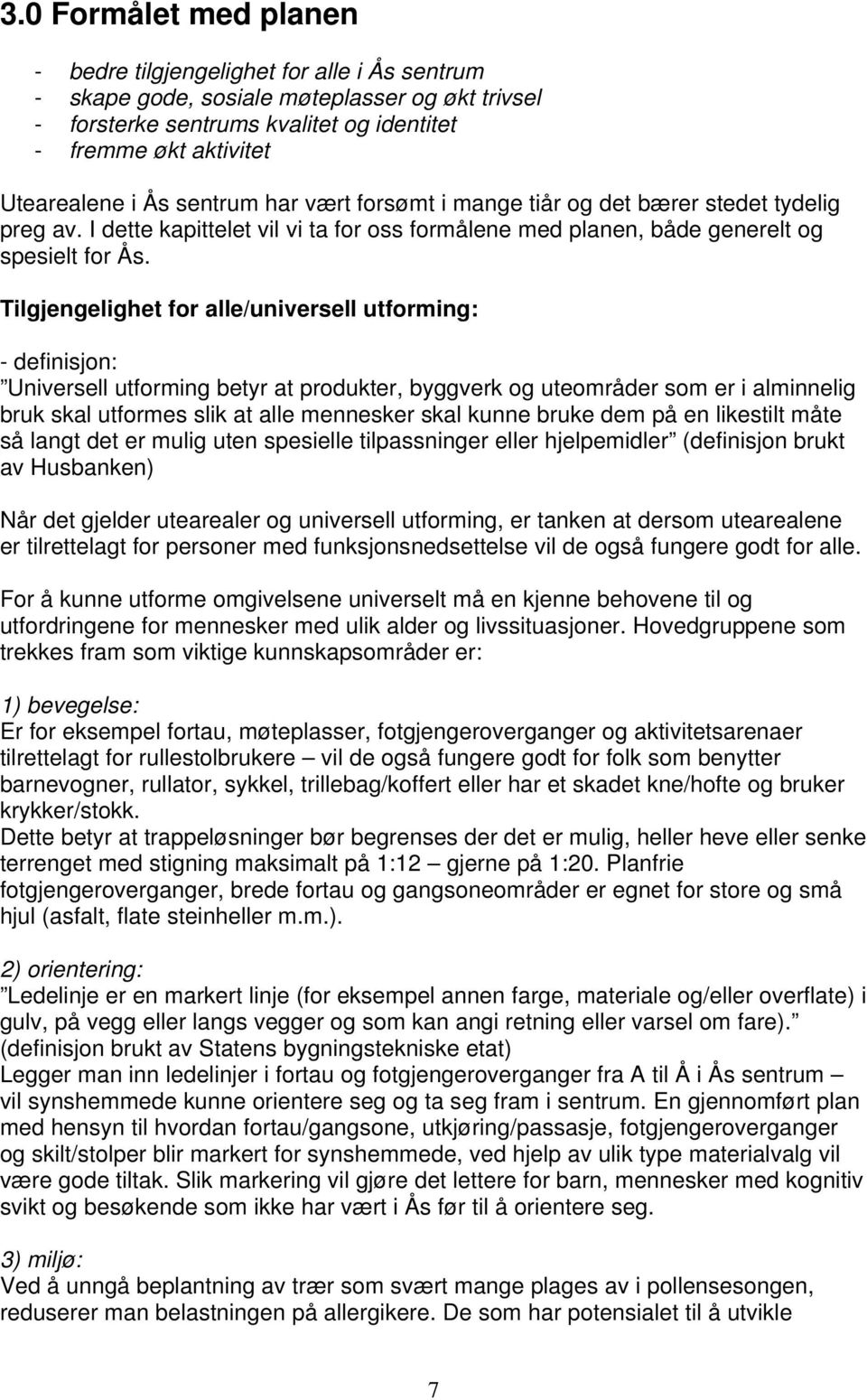 Tilgjengelighet for alle/universell utforming: - definisjon: Universell utforming betyr at produkter, byggverk og uteområder som er i alminnelig bruk skal utformes slik at alle mennesker skal kunne