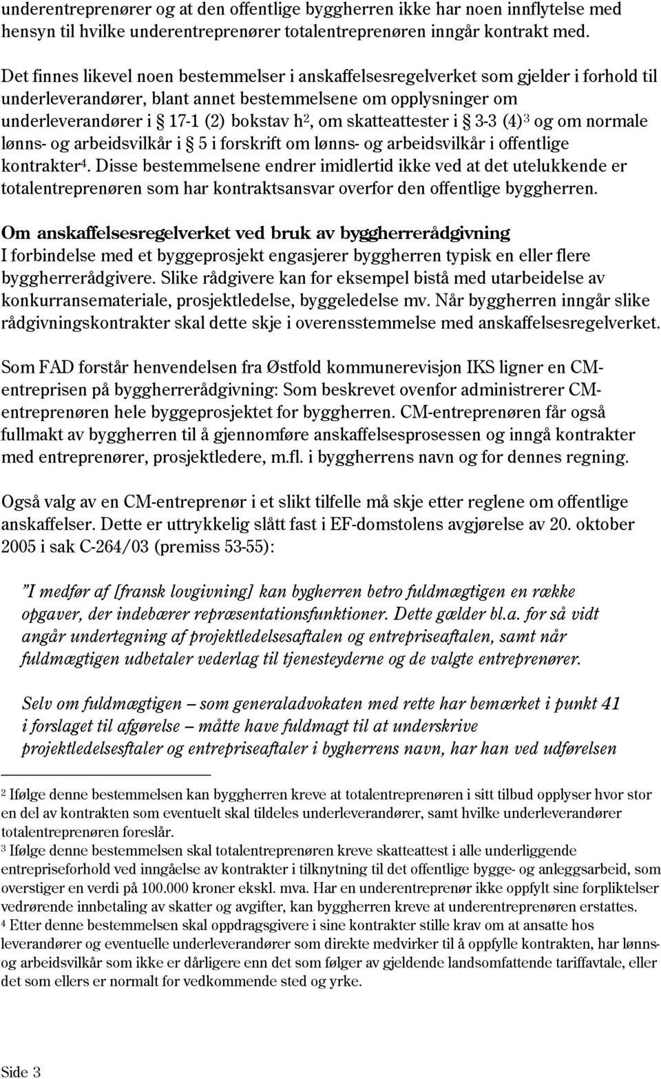 skatteattester i 3-3 (4) 3 og om normale lønns- og arbeidsvilkår i 5 i forskrift om lønns- og arbeidsvilkår i offentlige kontrakter 4.