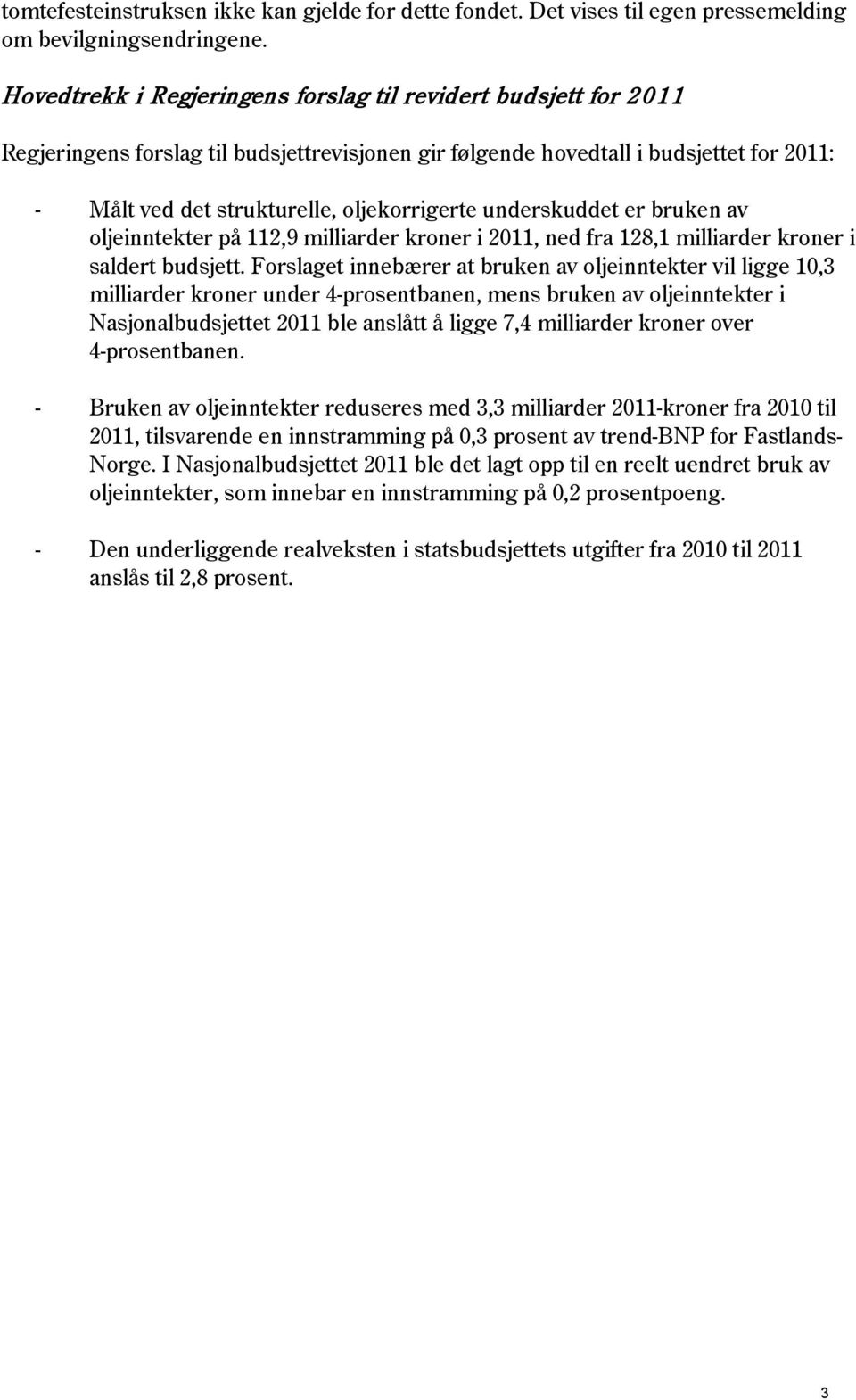 underskuddet er bruken av oljeinntekter på 112,9 milliarder kroner i 2011, ned fra 128,1 milliarder kroner i saldert budsjett.