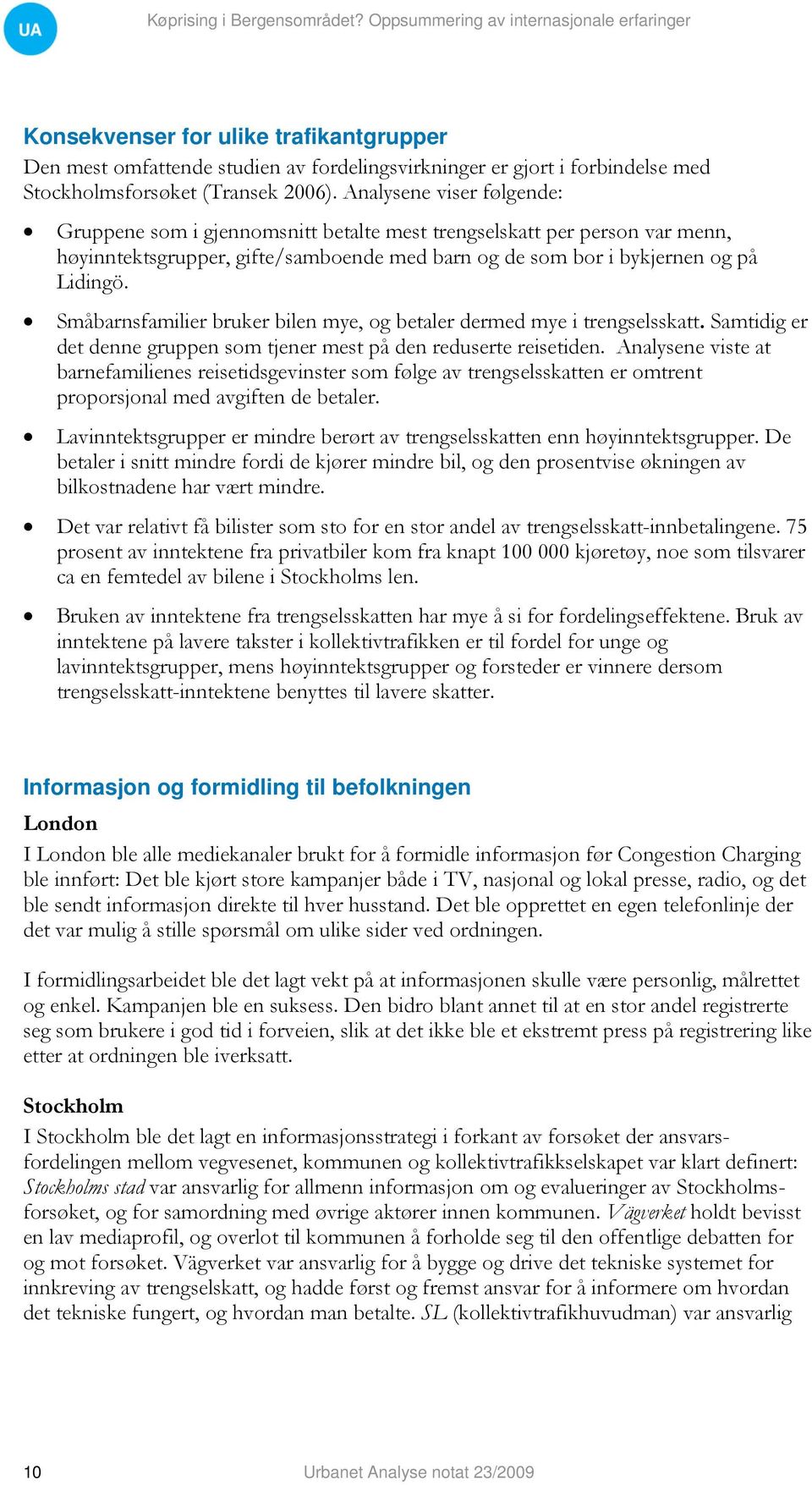 Småbarnsfamilier bruker bilen mye, og betaler dermed mye i trengselsskatt. Samtidig er det denne gruppen som tjener mest på den reduserte reisetiden.