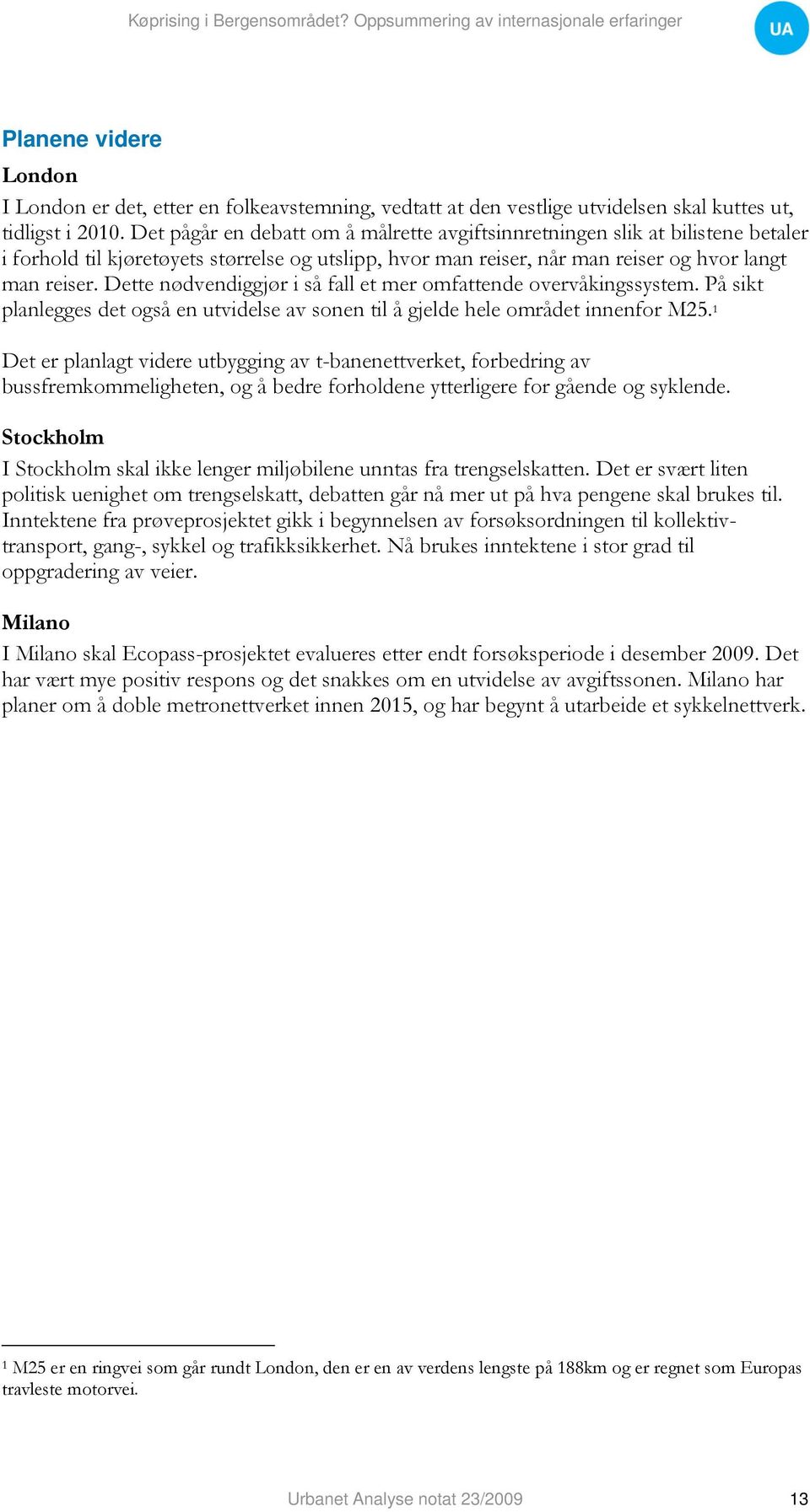 Dette nødvendiggjør i så fall et mer omfattende overvåkingssystem. På sikt planlegges det også en utvidelse av sonen til å gjelde hele området innenfor M25.