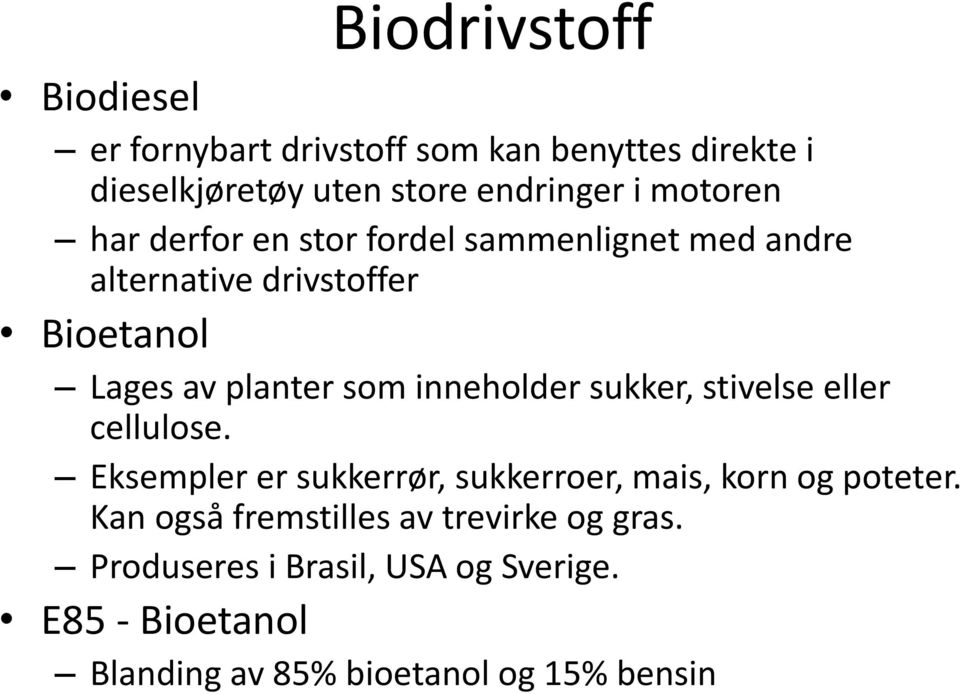 inneholder sukker, stivelse eller cellulose. Eksempler er sukkerrør, sukkerroer, mais, korn og poteter.