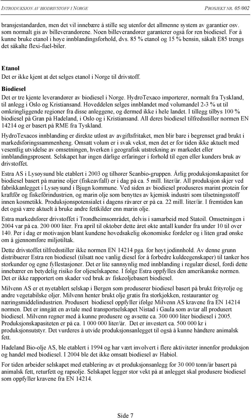 Etanol Det er ikke kjent at det selges etanol i Norge til drivstoff. Biodiesel Det er tre kjente leverandører av biodiesel i Norge.