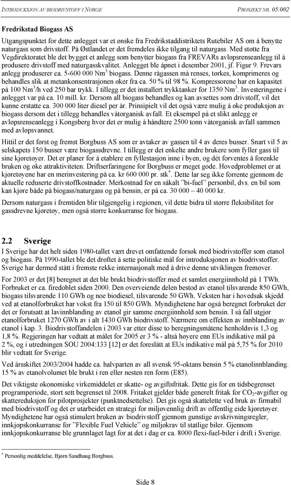 Med støtte fra Vegdirektoratet ble det bygget et anlegg som benytter biogass fra FREVARs avløpsrenseanlegg til å produsere drivstoff med naturgasskvalitet. Anlegget ble åpnet i desember 2001, jf.