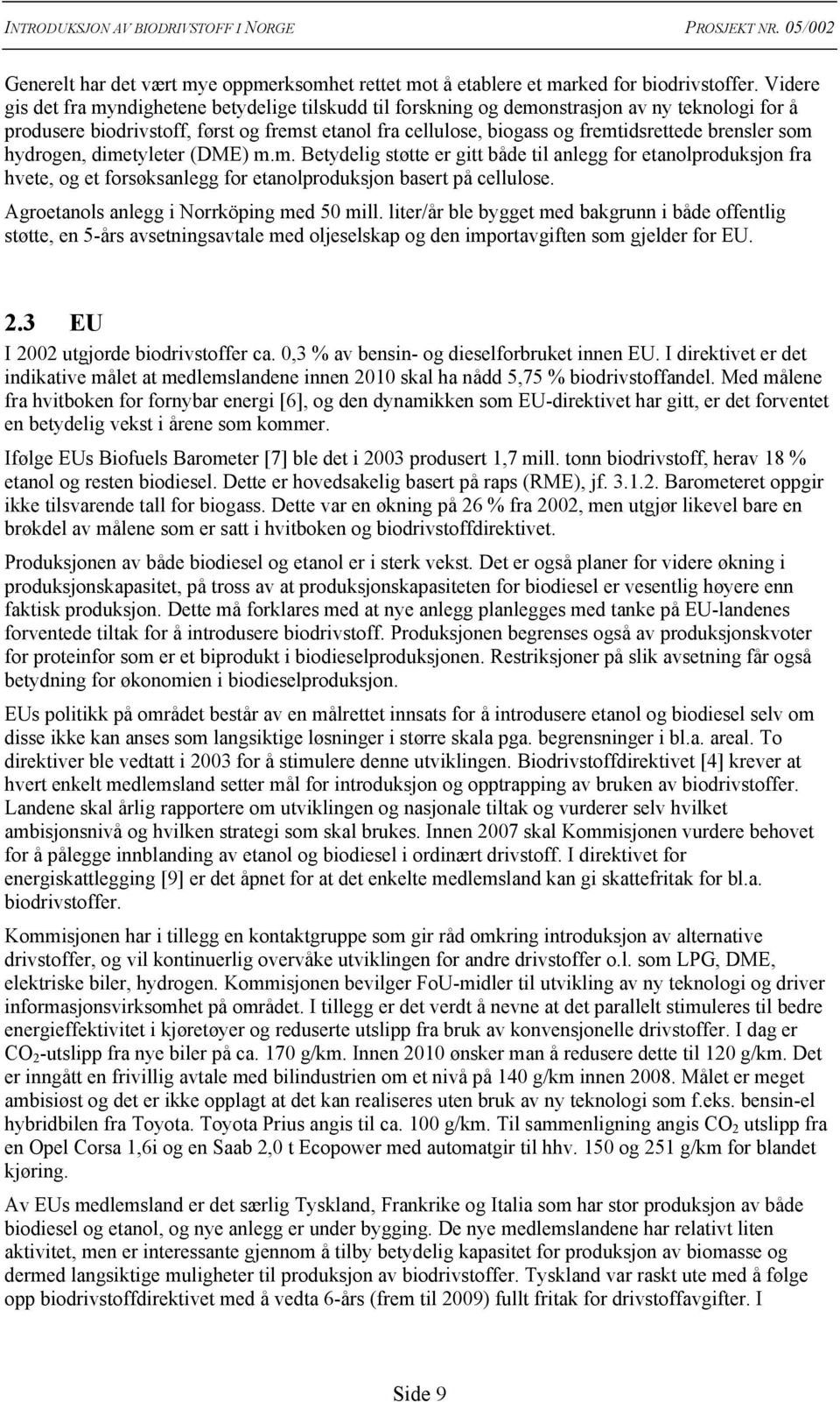 brensler som hydrogen, dimetyleter (DME) m.m. Betydelig støtte er gitt både til anlegg for etanolproduksjon fra hvete, og et forsøksanlegg for etanolproduksjon basert på cellulose.