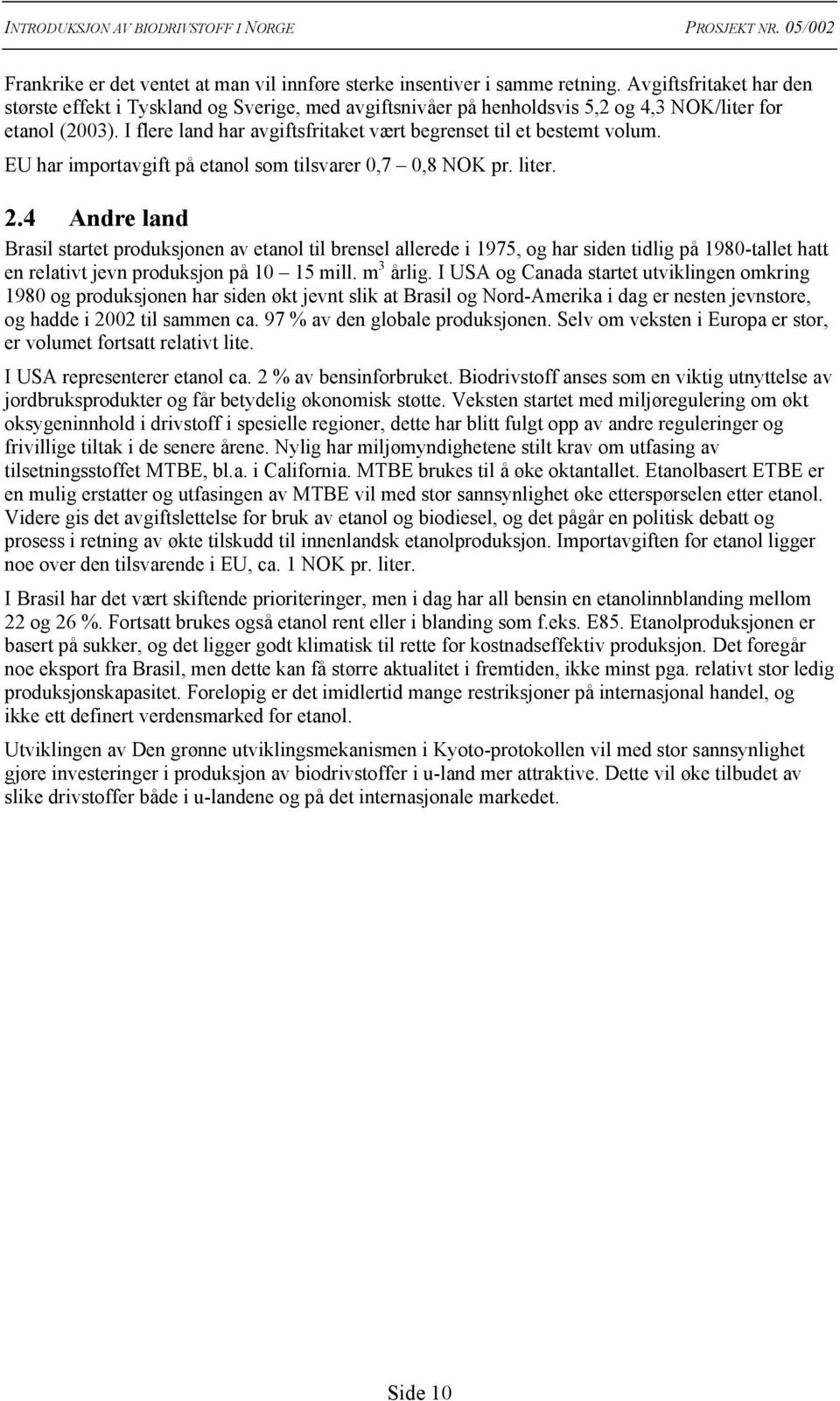 I flere land har avgiftsfritaket vært begrenset til et bestemt volum. EU har importavgift på etanol som tilsvarer 0,7 0,8 NOK pr. liter. 2.