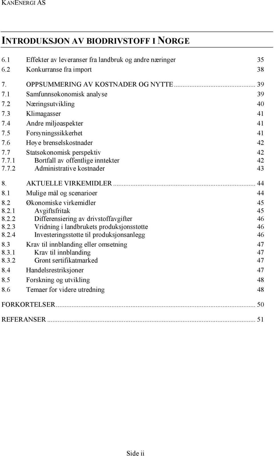 7.2 Administrative kostnader 43 8. AKTUELLE VIRKEMIDLER... 44 8.1 Mulige mål og scenarioer 44 8.2 Økonomiske virkemidler 45 8.2.1 Avgiftsfritak 45 8.2.2 Differensiering av drivstoffavgifter 46 8.2.3 Vridning i landbrukets produksjonsstøtte 46 8.