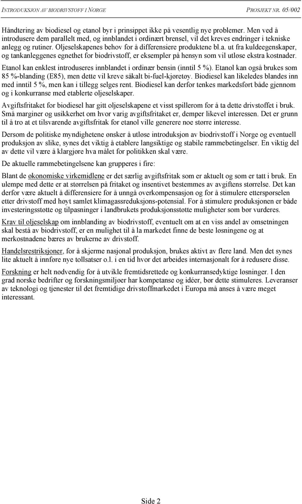 Etanol kan enklest introduseres innblandet i ordinær bensin (inntil 5 %). Etanol kan også brukes som 85 %-blanding (E85), men dette vil kreve såkalt bi-fuel-kjøretøy.