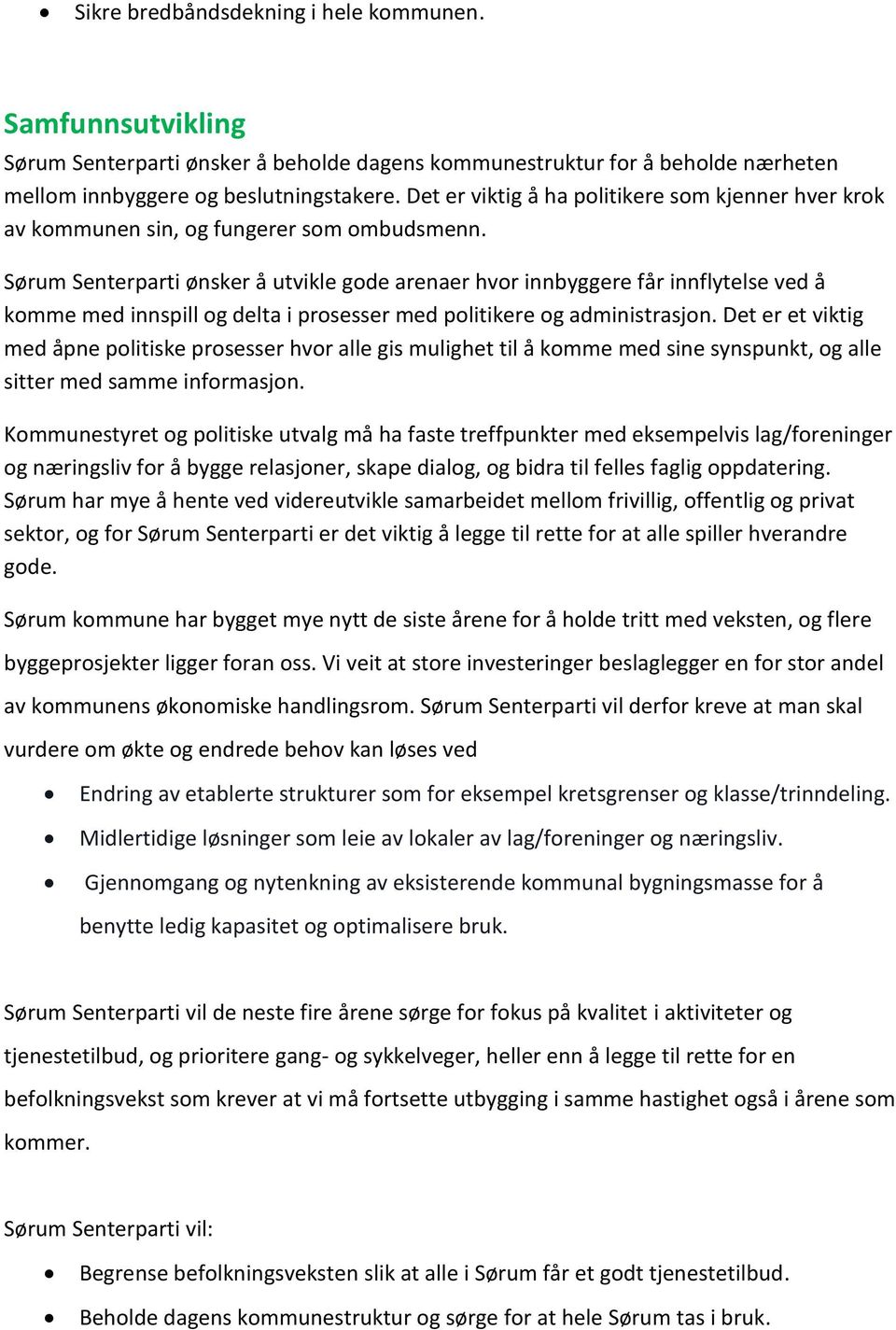 Sørum Senterparti ønsker å utvikle gode arenaer hvor innbyggere får innflytelse ved å komme med innspill og delta i prosesser med politikere og administrasjon.