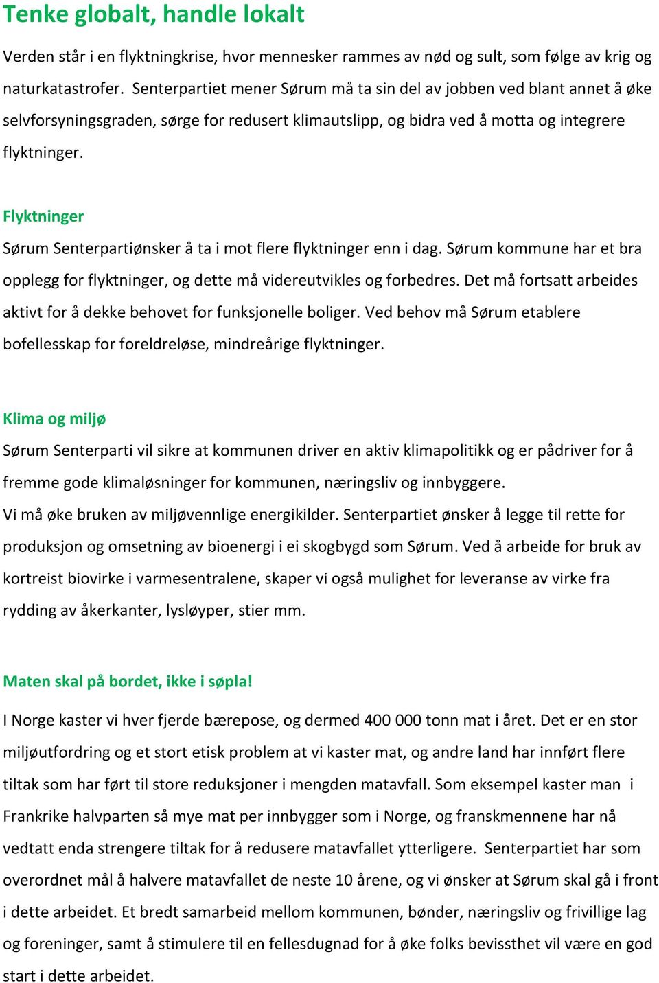 Flyktninger Sørum Senterpartiønsker å ta i mot flere flyktninger enn i dag. Sørum kommune har et bra opplegg for flyktninger, og dette må videreutvikles og forbedres.