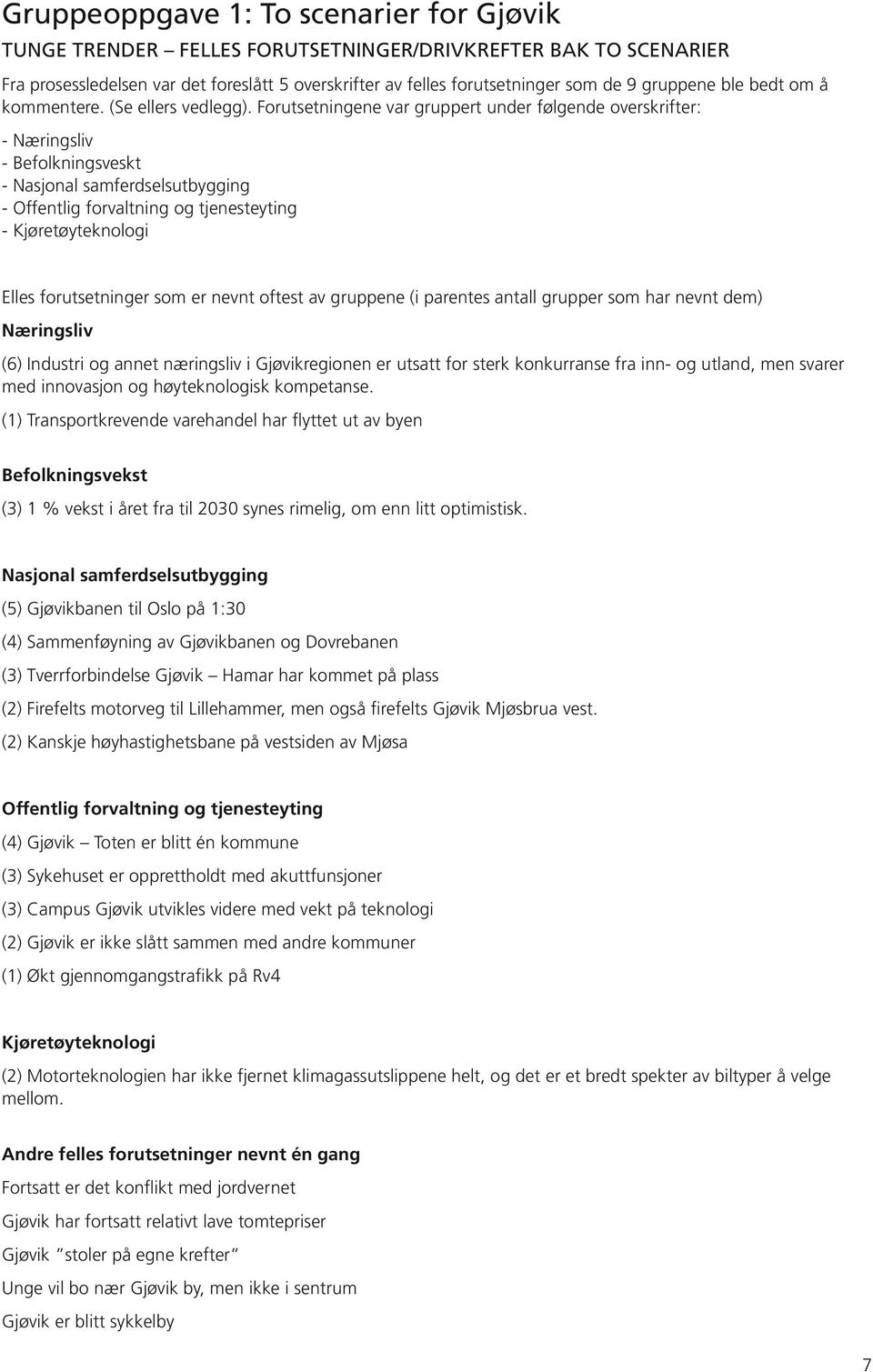 Forutsetningene var gruppert under følgende overskrifter: - Næringsliv - Befolkningsveskt - Nasjonal samferdselsutbygging - Offentlig forvaltning og tjenesteyting - Kjøretøyteknologi Elles