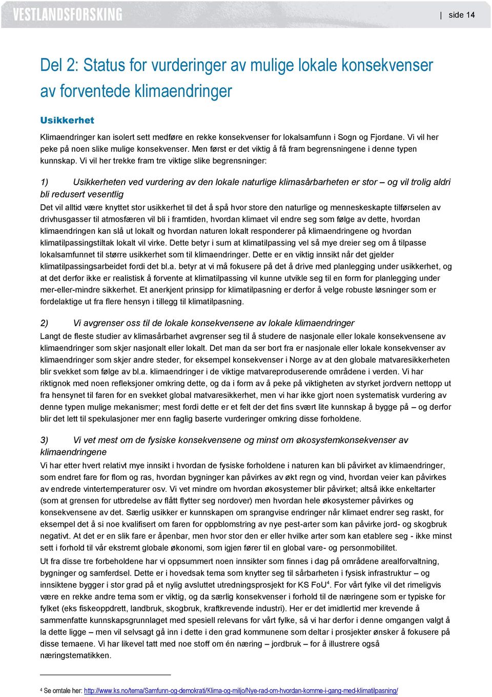 Vi vil her trekke fram tre viktige slike begrensninger: 1) Usikkerheten ved vurdering av den lokale naturlige klimasårbarheten er stor og vil trolig aldri bli redusert vesentlig Det vil alltid være