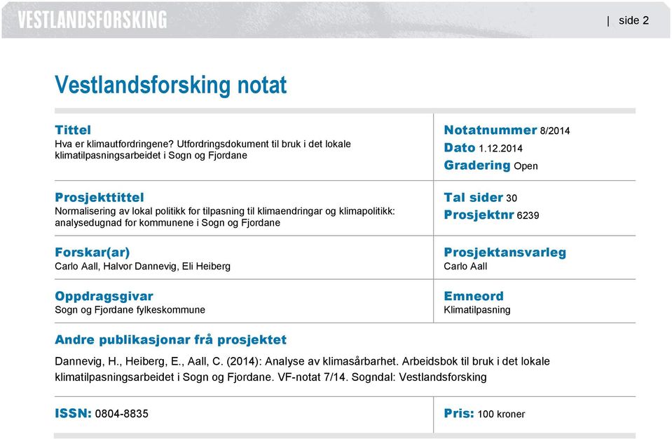 analysedugnad for kommunene i Sogn og Fjordane Forskar(ar) Carlo Aall, Halvor Dannevig, Eli Heiberg Oppdragsgivar Sogn og Fjordane fylkeskommune Notatnummer 8/2014 Dato 1.12.